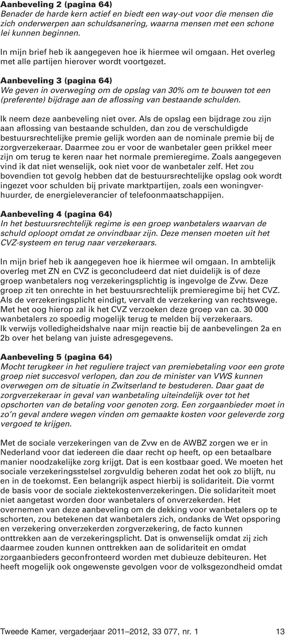 Aanbeveling 3 (pagina 64) We geven in overweging om de opslag van 30% om te bouwen tot een (preferente) bijdrage aan de aflossing van bestaande schulden. Ik neem deze aanbeveling niet over.