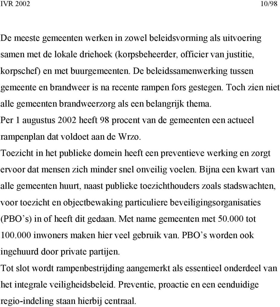 Per 1 augustus 2002 heeft 98 procent van de gemeenten een actueel rampenplan dat voldoet aan de Wrzo.