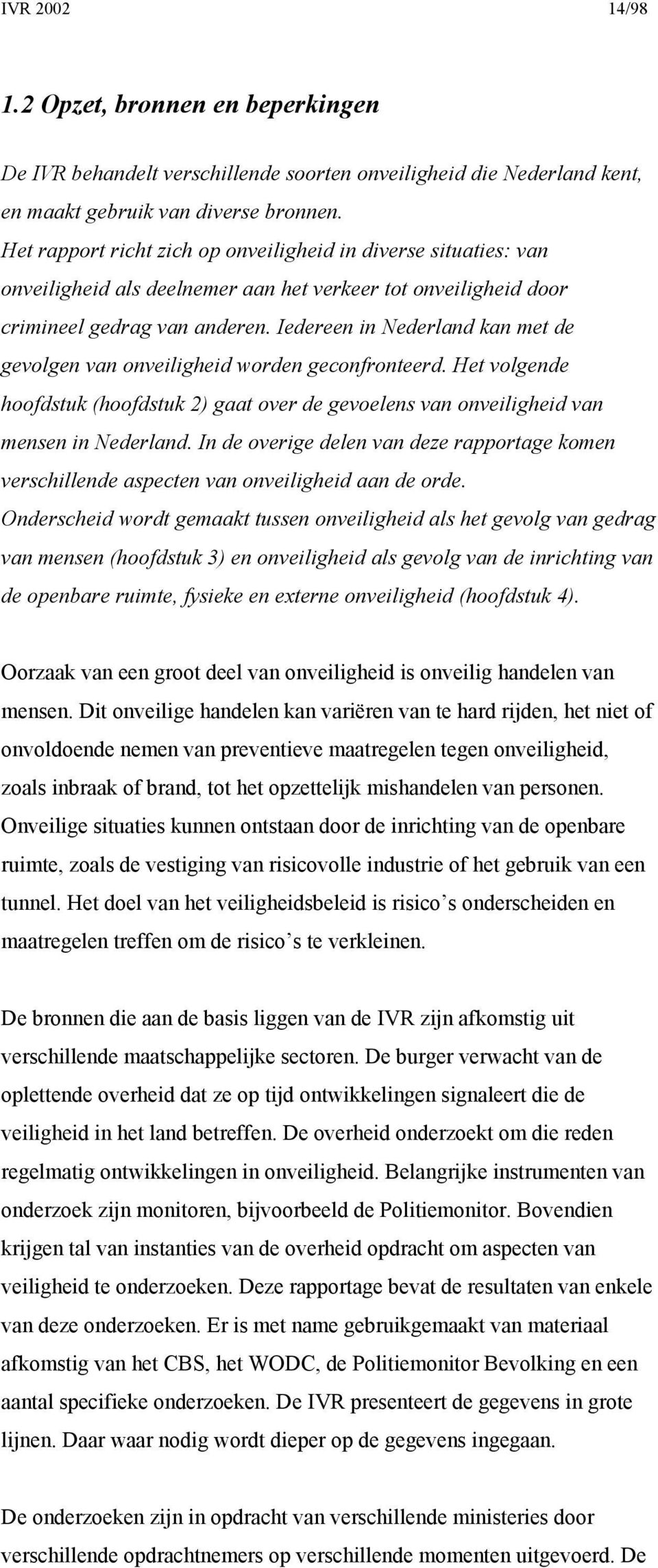 Iedereen in Nederland kan met de gevolgen van onveiligheid worden geconfronteerd. Het volgende hoofdstuk (hoofdstuk 2) gaat over de gevoelens van onveiligheid van mensen in Nederland.