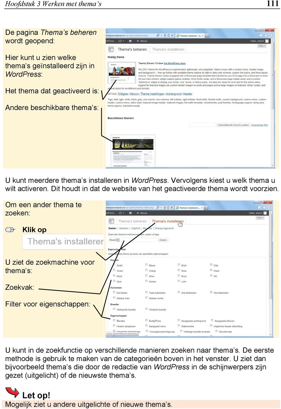 Om een ander thema te zoeken: Klik op U ziet de zoekmachine voor thema s: Zoekvak: Filter voor eigenschappen: U kunt in de zoekfunctie op verschillende manieren zoeken naar thema s.