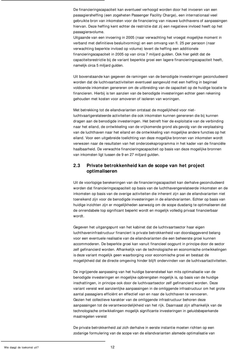 Uitgaande van een invoering in 2005 (naar verwachting het vroegst mogelijke moment in verband met definitieve besluitvorming) en een omvang van fl.