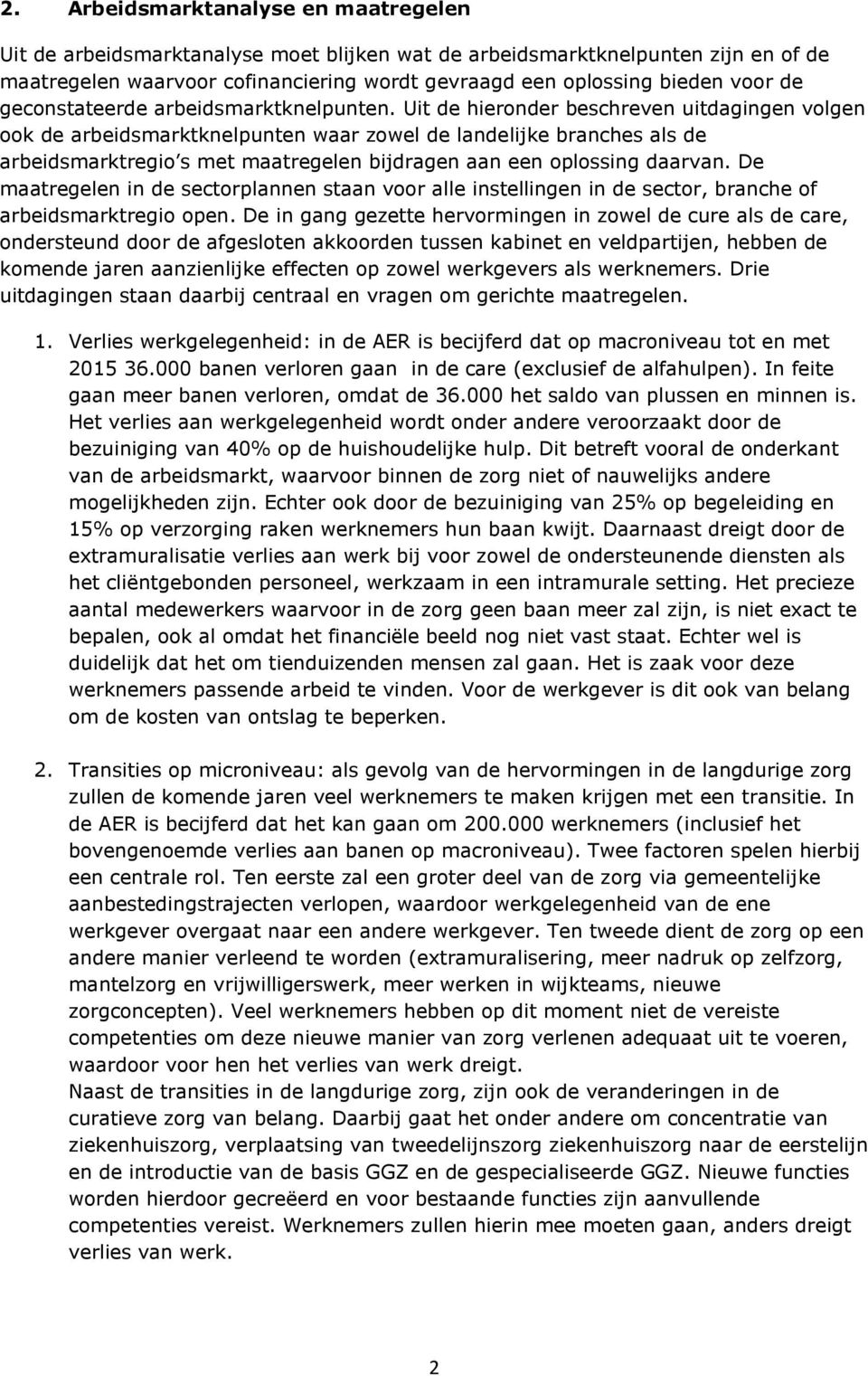 Uit de hieronder beschreven uitdagingen volgen ook de arbeidsmarktknelpunten waar zowel de landelijke branches als de arbeidsmarktregio s met maatregelen bijdragen aan een oplossing daarvan.