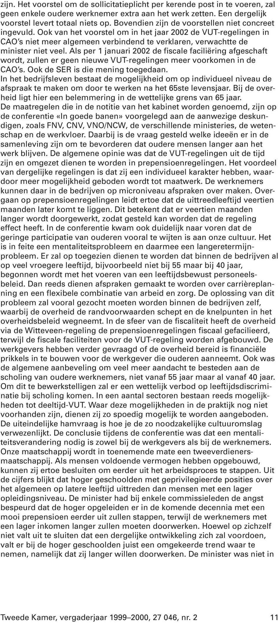 Als per 1 januari 2002 de fiscale faciliëring afgeschaft wordt, zullen er geen nieuwe VUT-regelingen meer voorkomen in de CAO s. Ook de SER is die mening toegedaan.