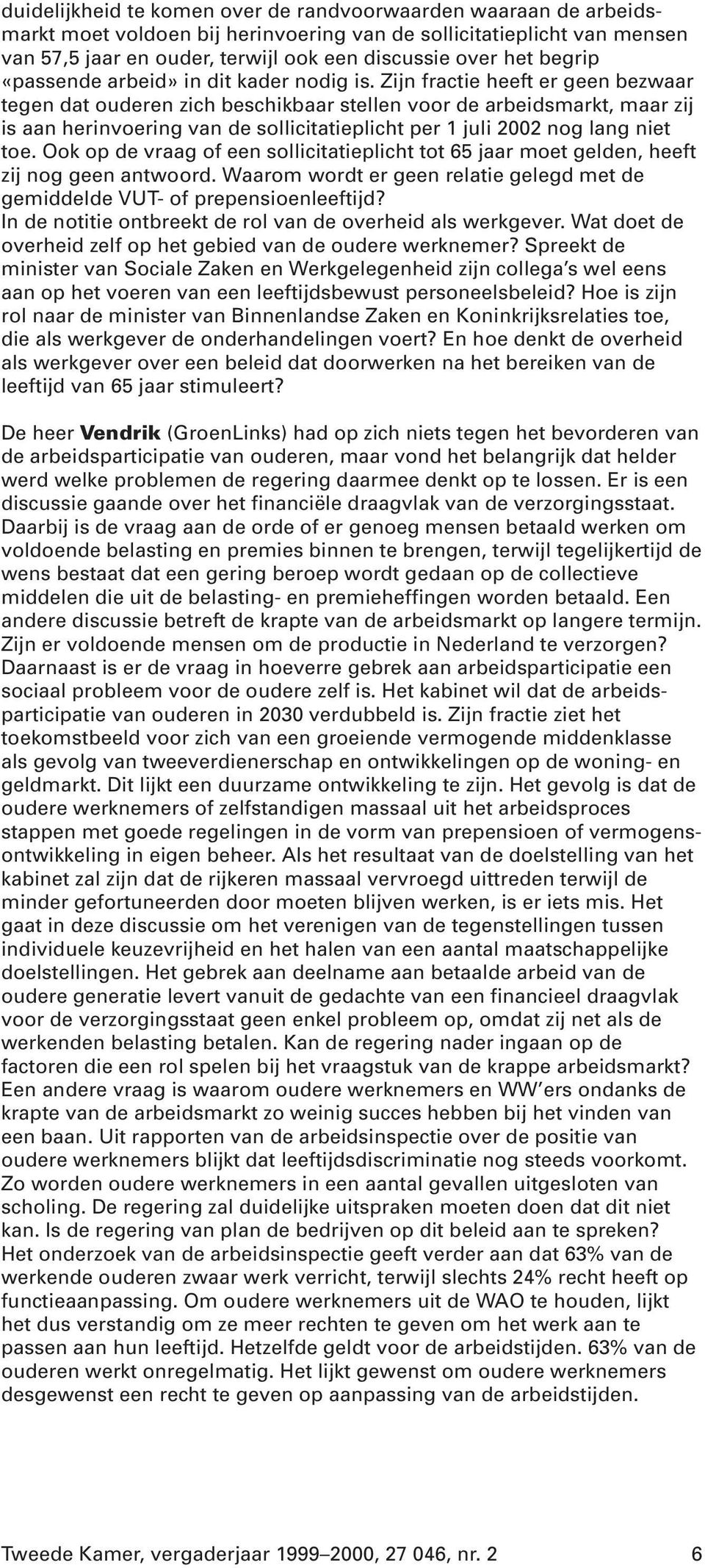 Zijn fractie heeft er geen bezwaar tegen dat ouderen zich beschikbaar stellen voor de arbeidsmarkt, maar zij is aan herinvoering van de sollicitatieplicht per 1 juli 2002 nog lang niet toe.