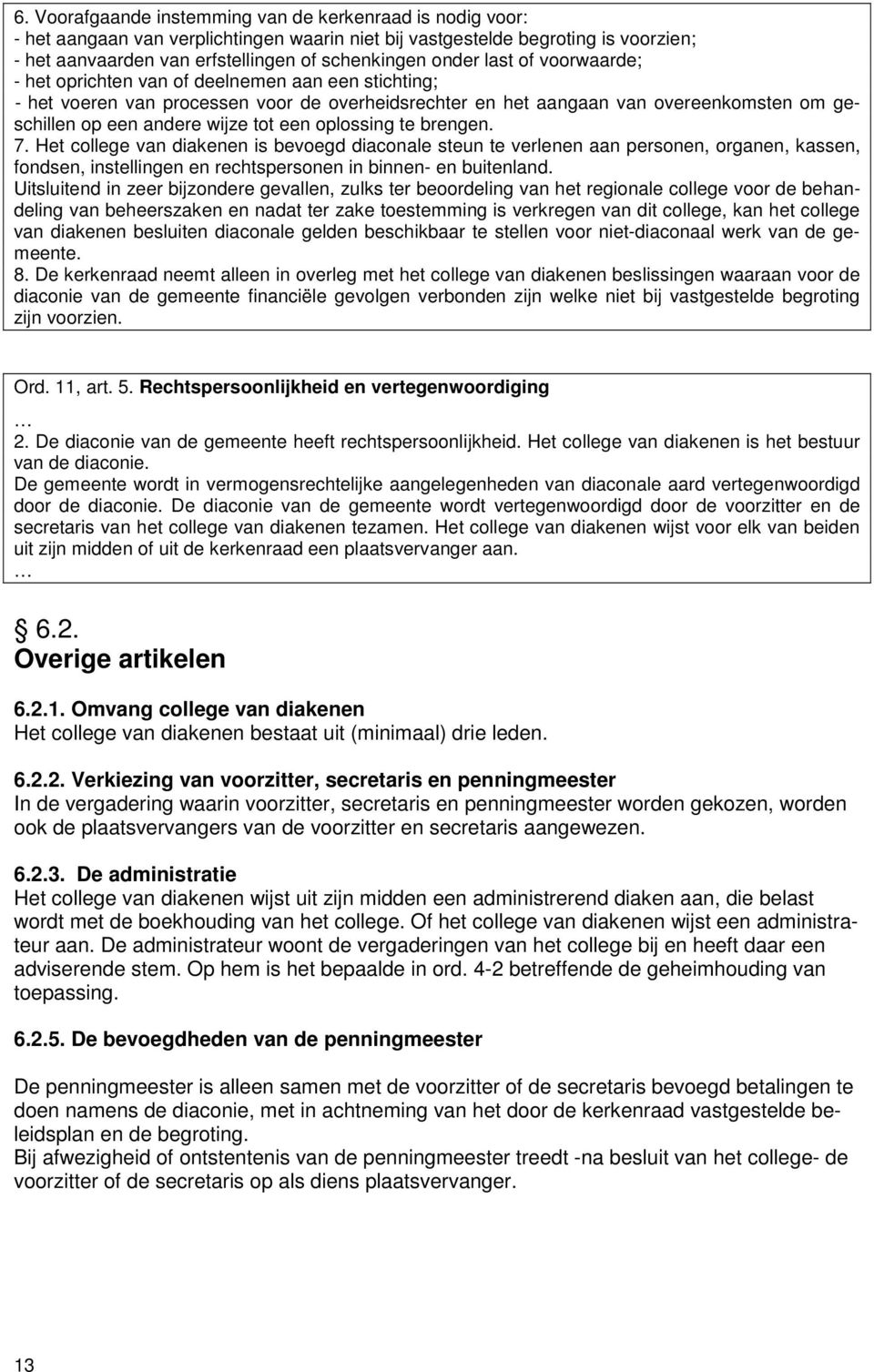 tot een oplossing te brengen. 7. Het college van diakenen is bevoegd diaconale steun te verlenen aan personen, organen, kassen, fondsen, instellingen en rechtspersonen in binnen- en buitenland.