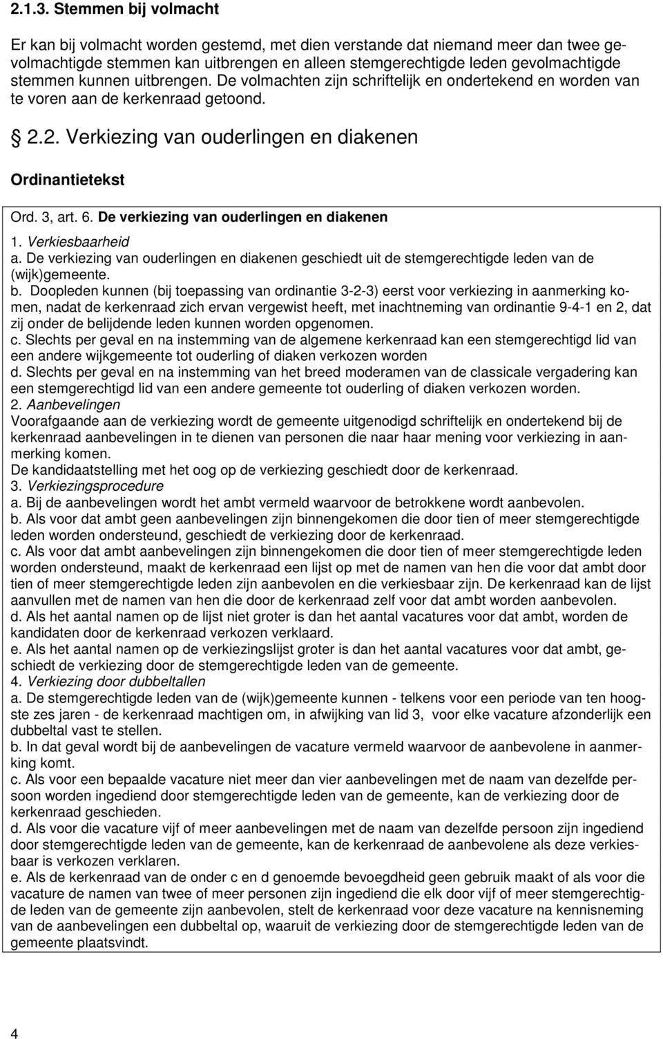 kunnen uitbrengen. De volmachten zijn schriftelijk en ondertekend en worden van te voren aan de kerkenraad getoond. 2.2. Verkiezing van ouderlingen en diakenen Ordinantietekst Ord. 3, art. 6.