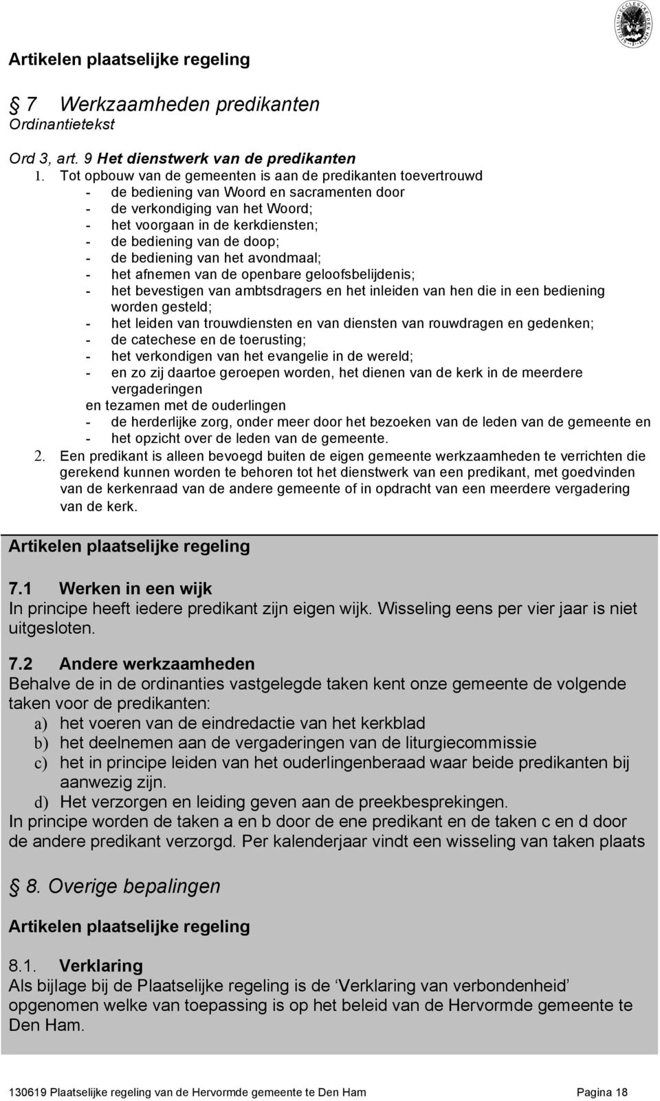 doop; - de bediening van het avondmaal; - het afnemen van de openbare geloofsbelijdenis; - het bevestigen van ambtsdragers en het inleiden van hen die in een bediening worden gesteld; - het leiden