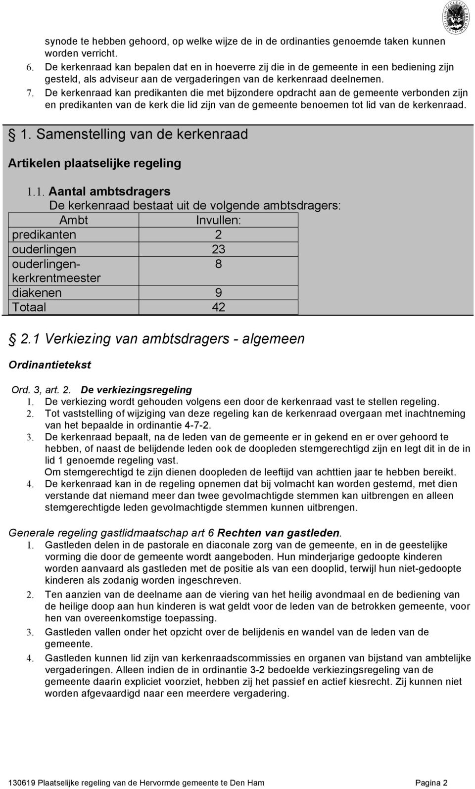 De kerkenraad kan predikanten die met bijzondere opdracht aan de gemeente verbonden zijn en predikanten van de kerk die lid zijn van de gemeente benoemen tot lid van de kerkenraad. 1.