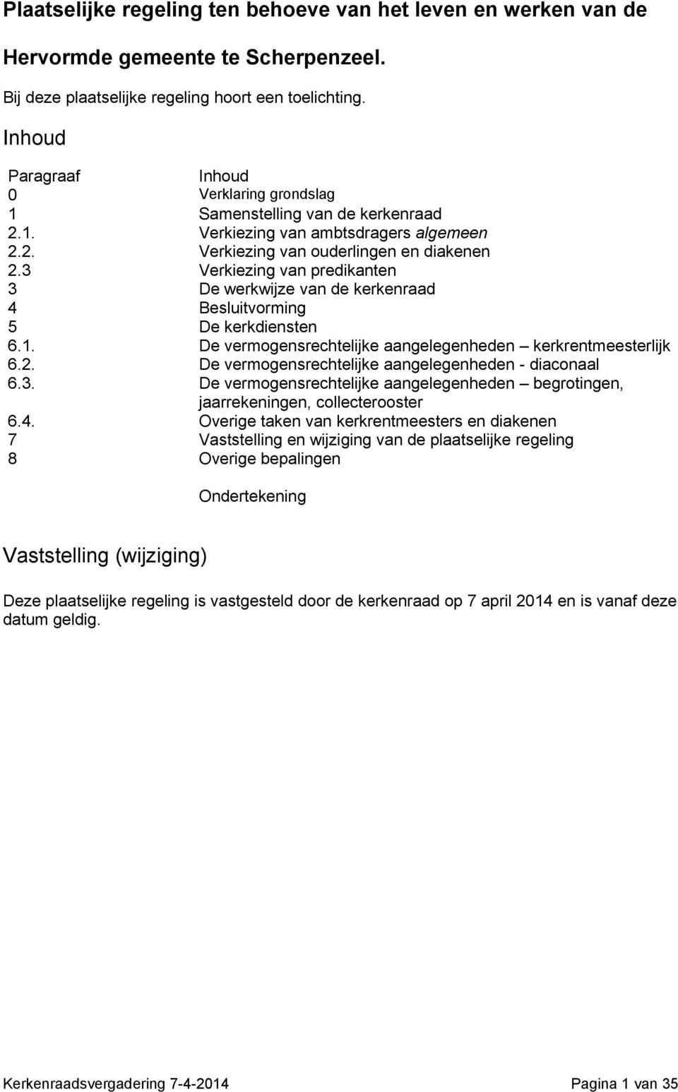 3 Verkiezing van predikanten 3 De werkwijze van de kerkenraad 4 Besluitvorming 5 De kerkdiensten 6.1. De vermogensrechtelijke aangelegenheden kerkrentmeesterlijk 6.2.