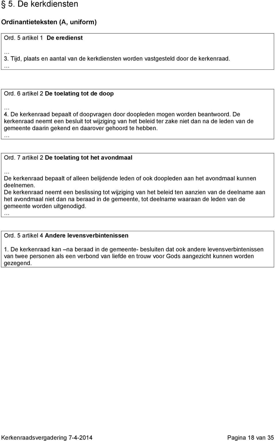 De kerkenraad neemt een besluit tot wijziging van het beleid ter zake niet dan na de leden van de gemeente daarin gekend en daarover gehoord te hebben. Ord.