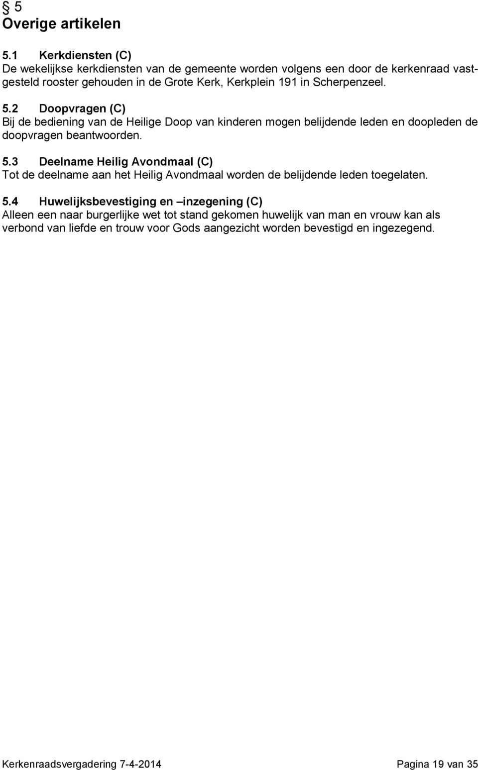 Scherpenzeel. 5.2 Doopvragen (C) Bij de bediening van de Heilige Doop van kinderen mogen belijdende leden en doopleden de doopvragen beantwoorden. 5.3 Deelname Heilig Avondmaal (C) Tot de deelname aan het Heilig Avondmaal worden de belijdende leden toegelaten.