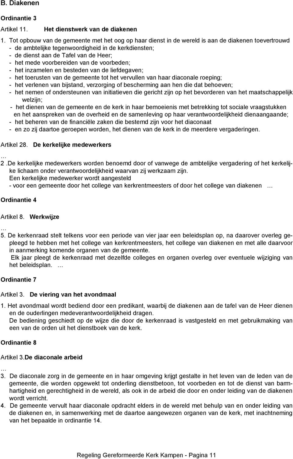 mede voorbereiden van de voorbeden; - het inzamelen en besteden van de liefdegaven; - het toerusten van de gemeente tot het vervullen van haar diaconale roeping; - het verlenen van bijstand,