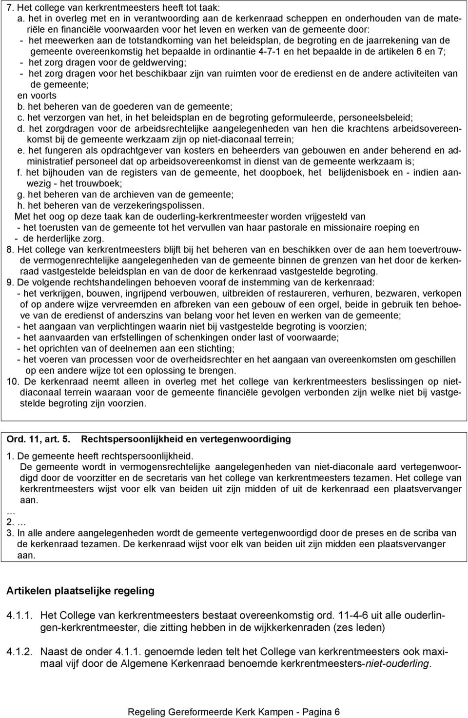 totstandkoming van het beleidsplan, de begroting en de jaarrekening van de gemeente overeenkomstig het bepaalde in ordinantie 4-7-1 en het bepaalde in de artikelen 6 en 7; - het zorg dragen voor de