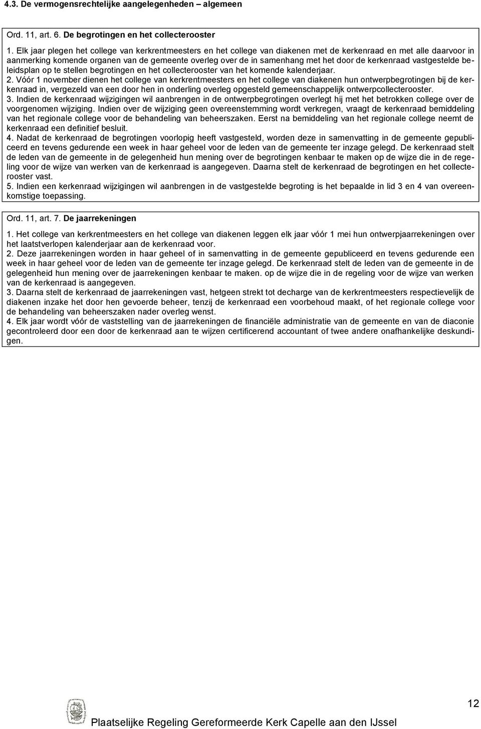 door de kerkenraad vastgestelde beleidsplan op te stellen begrotingen en het collecterooster van het komende kalenderjaar. 2.