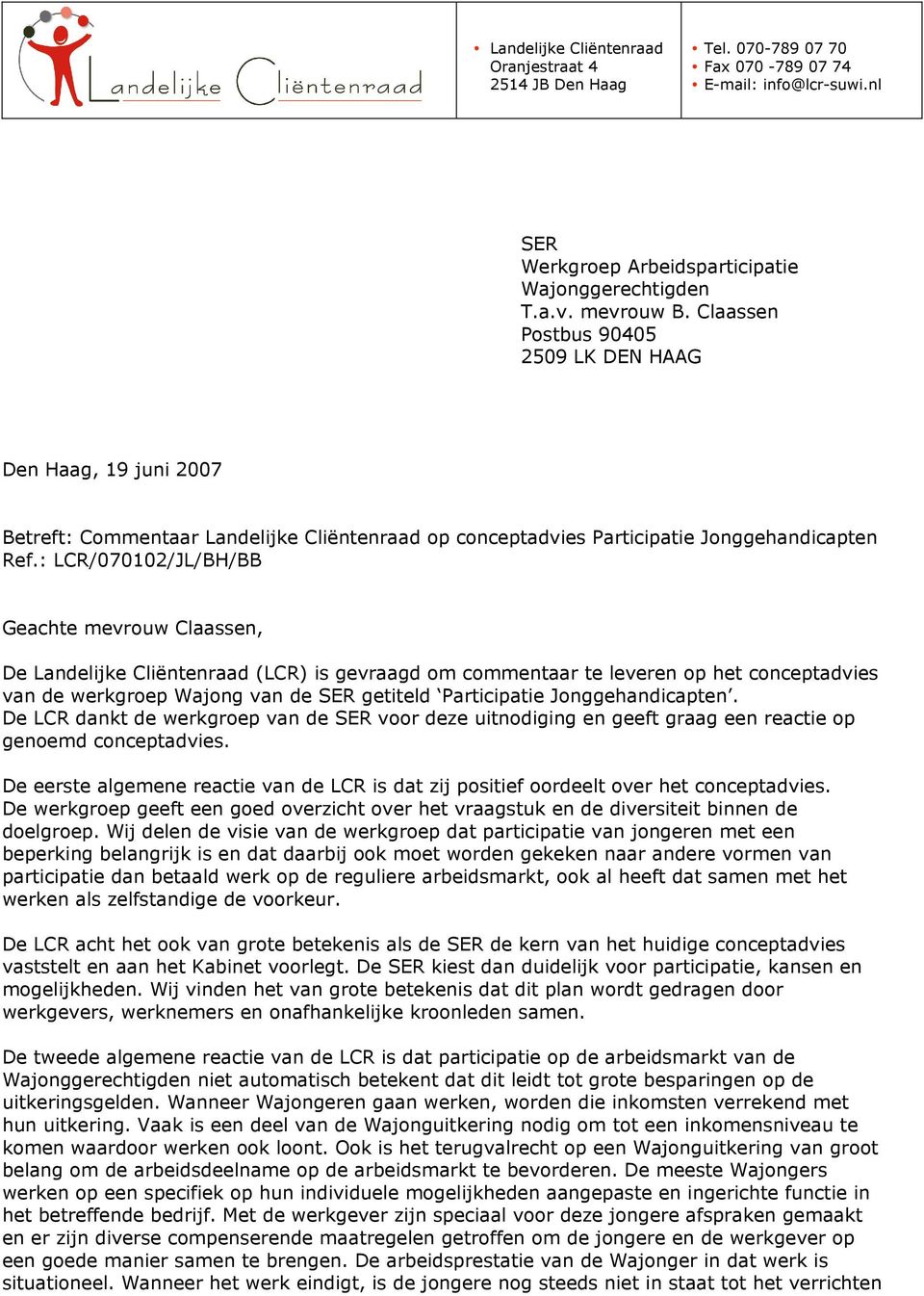 : LCR/070102/JL/BH/BB Geachte mevrouw Claassen, De Landelijke Cliëntenraad (LCR) is gevraagd om commentaar te leveren op het conceptadvies van de werkgroep Wajong van de SER getiteld Participatie