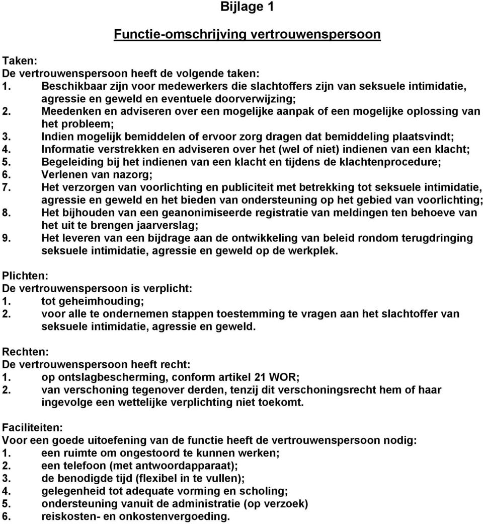 Meedenken en adviseren over een mogelijke aanpak of een mogelijke oplossing van het probleem; 3. Indien mogelijk bemiddelen of ervoor zorg dragen dat bemiddeling plaatsvindt; 4.