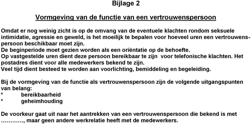 Op vastgestelde uren dient deze persoon bereikbaar te zijn voor telefonische klachten. Het postadres dient voor alle medewerkers bekend te zijn.