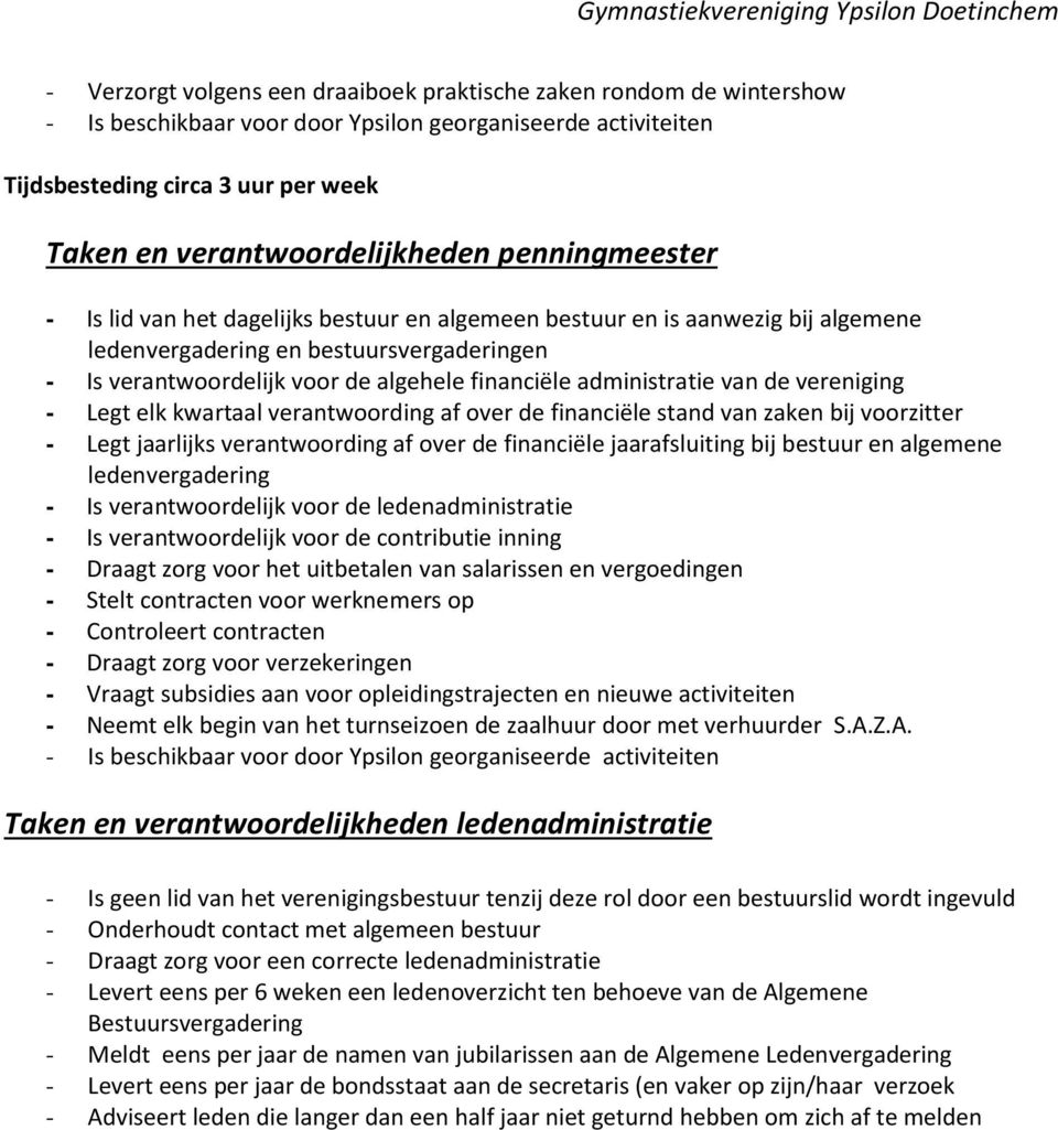 over de financiële stand van zaken bij voorzitter - Legt jaarlijks verantwoording af over de financiële jaarafsluiting bij bestuur en algemene ledenvergadering - Is verantwoordelijk voor de