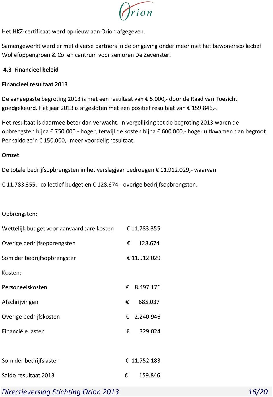 3 Financieel beleid Financieel resultaat 2013 De aangepaste begroting 2013 is met een resultaat van 5.000,- door de Raad van Toezicht goedgekeurd.