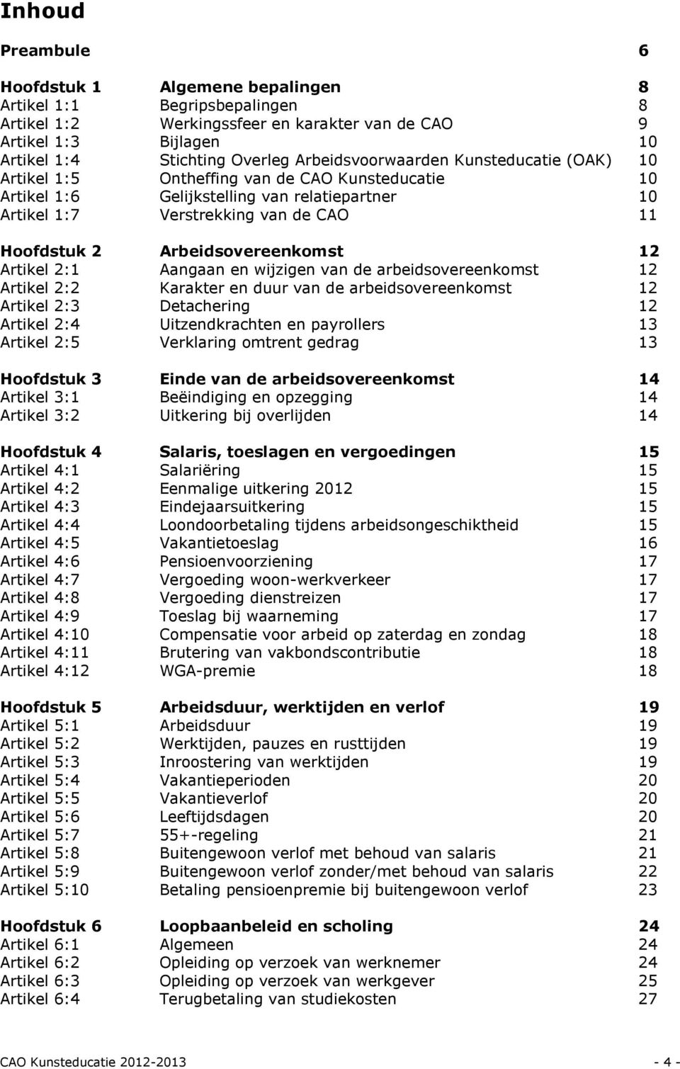 Arbeidsovereenkomst 12 Artikel 2:1 Aangaan en wijzigen van de arbeidsovereenkomst 12 Artikel 2:2 Karakter en duur van de arbeidsovereenkomst 12 Artikel 2:3 Detachering 12 Artikel 2:4 Uitzendkrachten