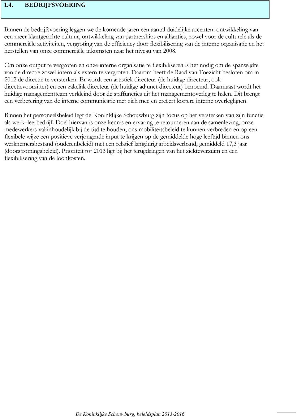 van 2008. Om onze output te vergroten en onze interne organisatie te flexibiliseren is het nodig om de spanwijdte van de directie zowel intern als extern te vergroten.