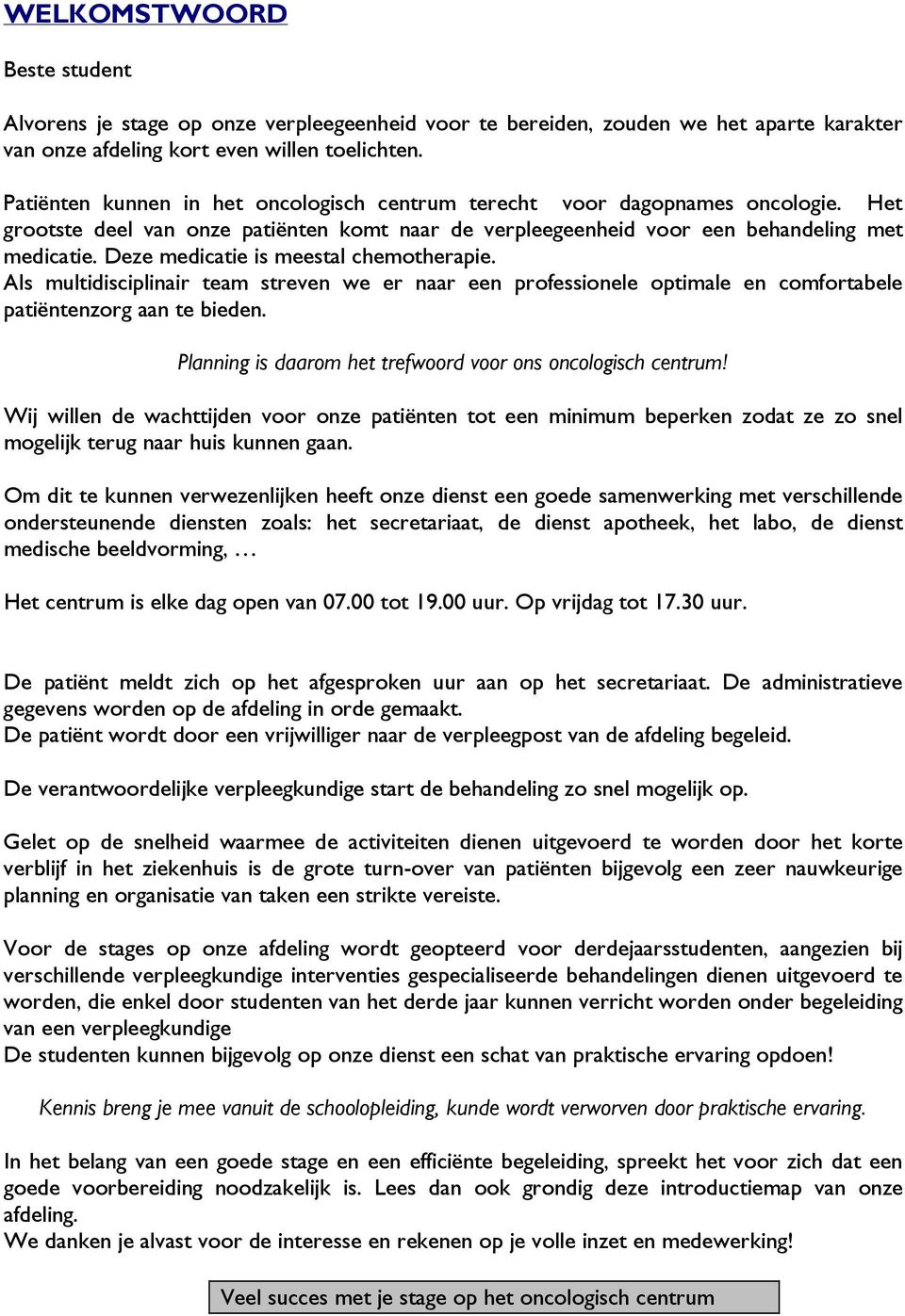 Deze medicatie is meestal chemotherapie. Als multidisciplinair team streven we er naar een professionele optimale en comfortabele patiëntenzorg aan te bieden.