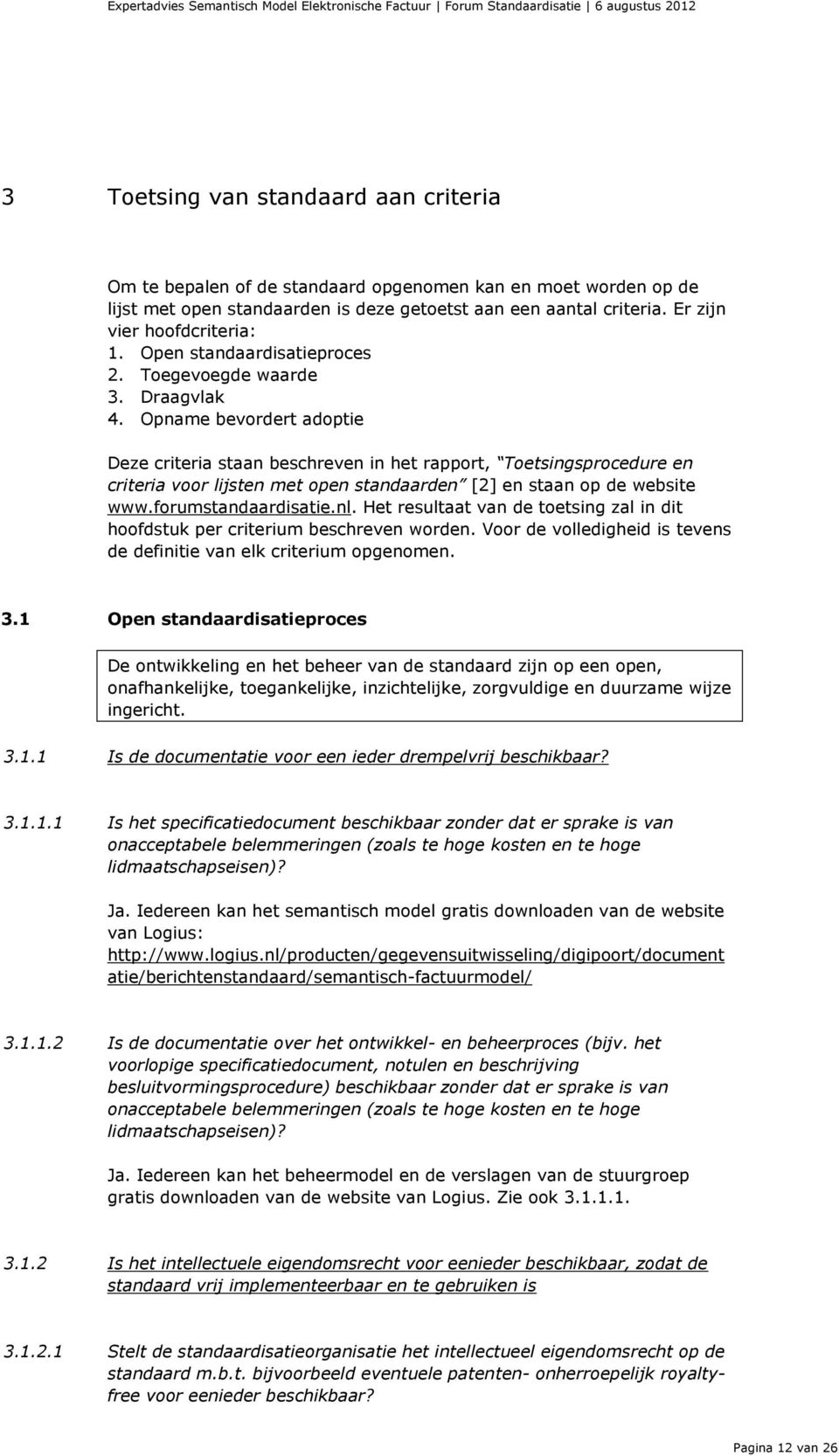 Opname bevordert adoptie Deze criteria staan beschreven in het rapport, Toetsingsprocedure en criteria voor lijsten met open standaarden [2] en staan op de website www.forumstandaardisatie.nl.