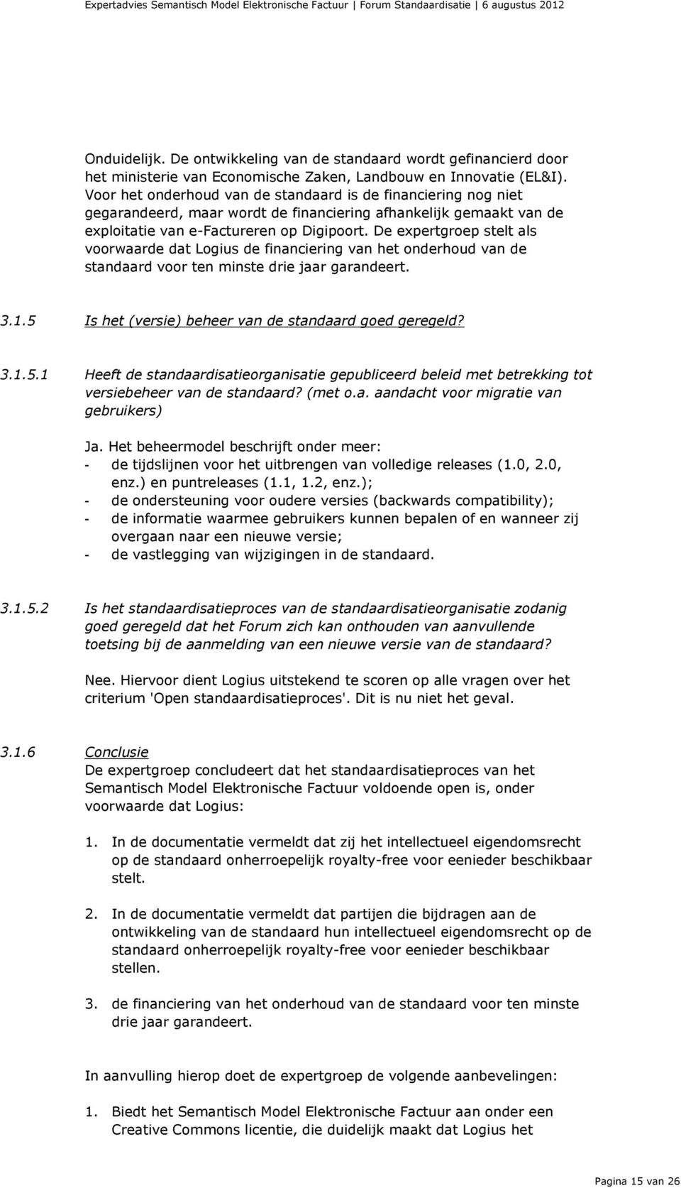 De expertgroep stelt als voorwaarde dat Logius de financiering van het onderhoud van de standaard voor ten minste drie jaar garandeert. 3.1.5 