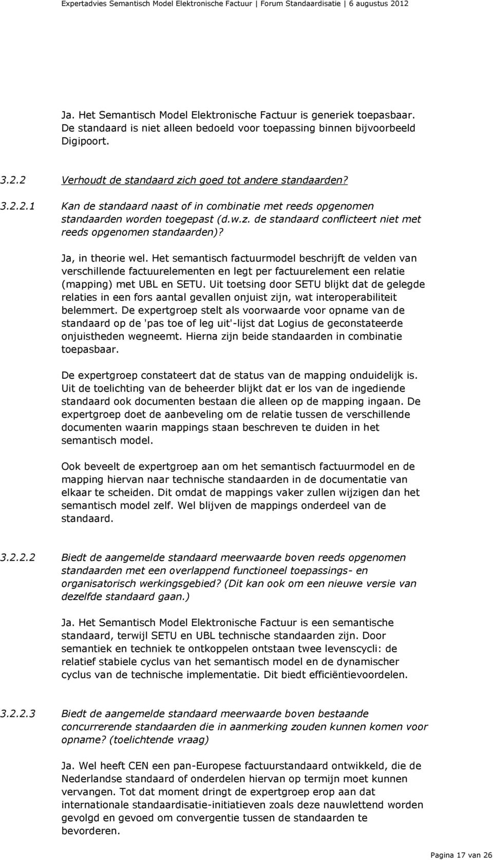 Ja, in theorie wel. Het semantisch factuurmodel beschrijft de velden van verschillende factuurelementen en legt per factuurelement een relatie (mapping) met UBL en SETU.