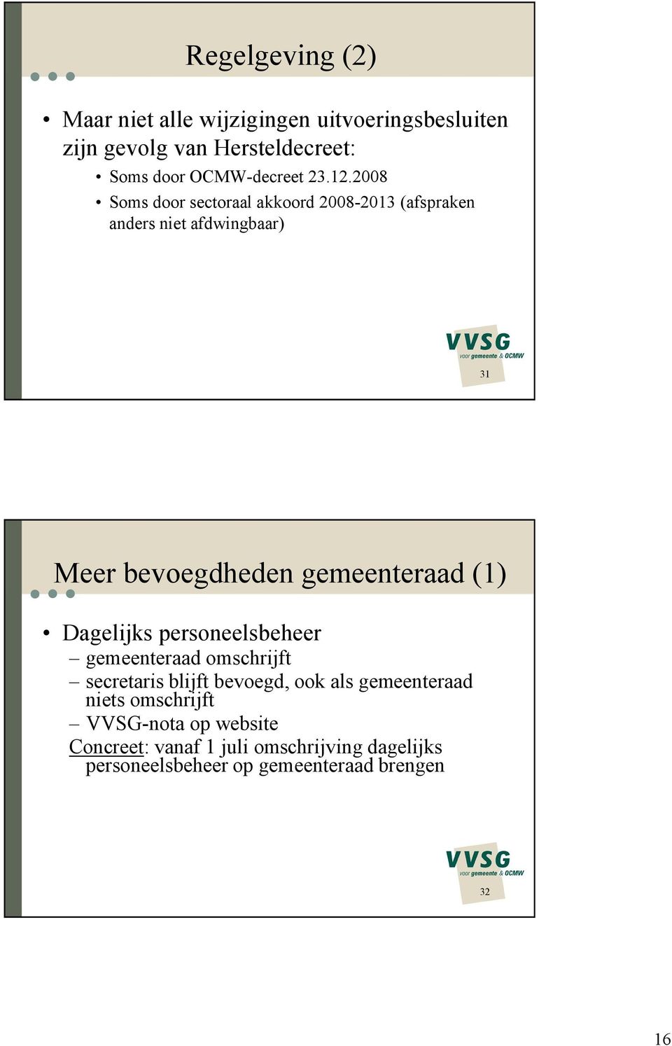 2008 Soms door sectoraal akkoord 2008-2013 (afspraken anders niet afdwingbaar) 31 Meer bevoegdheden gemeenteraad (1)