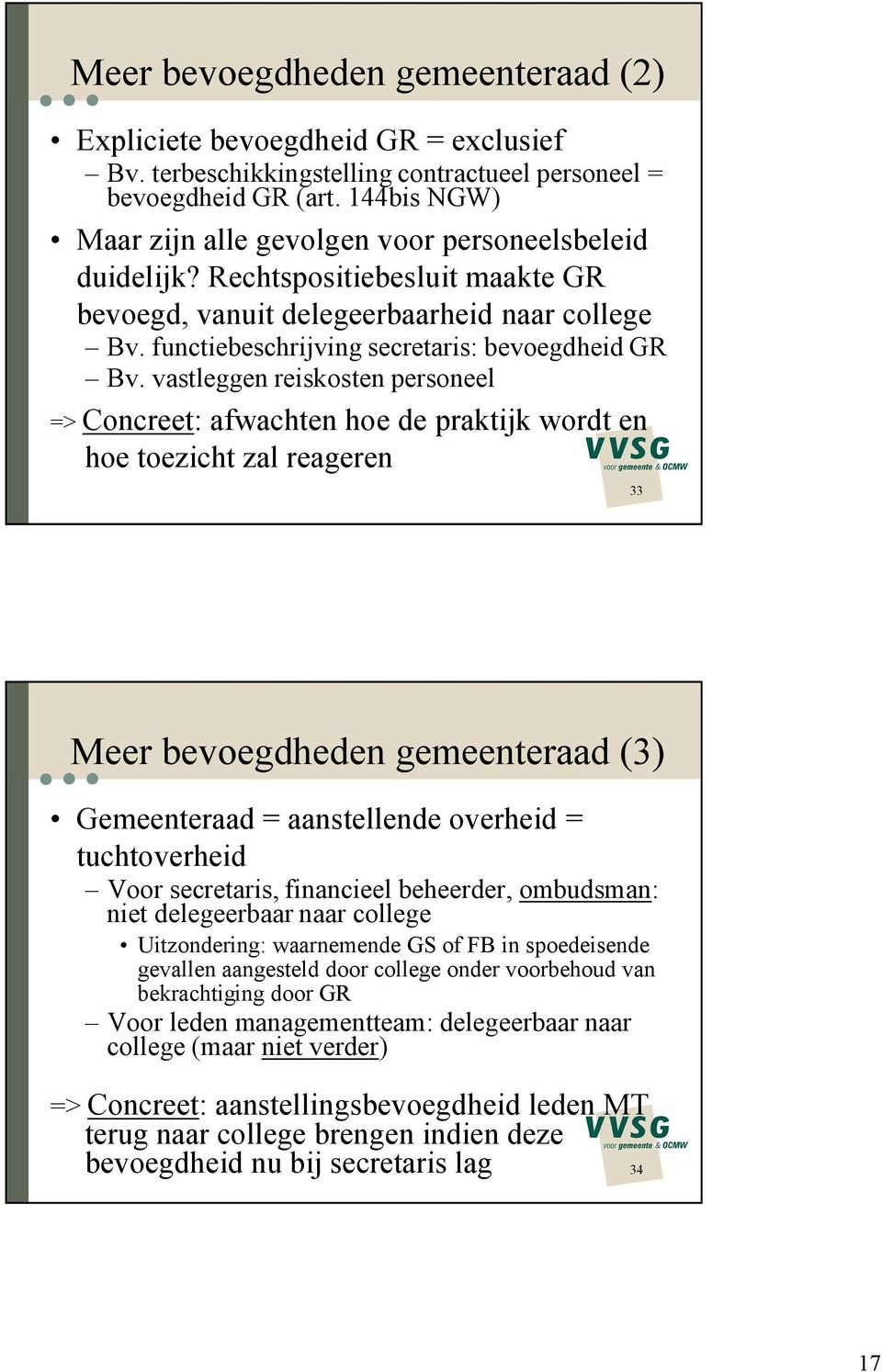 vastleggen reiskosten personeel => Concreet: afwachten hoe de praktijk wordt en hoe toezicht zal reageren 33 Meer bevoegdheden gemeenteraad (3) Gemeenteraad = aanstellende overheid = tuchtoverheid