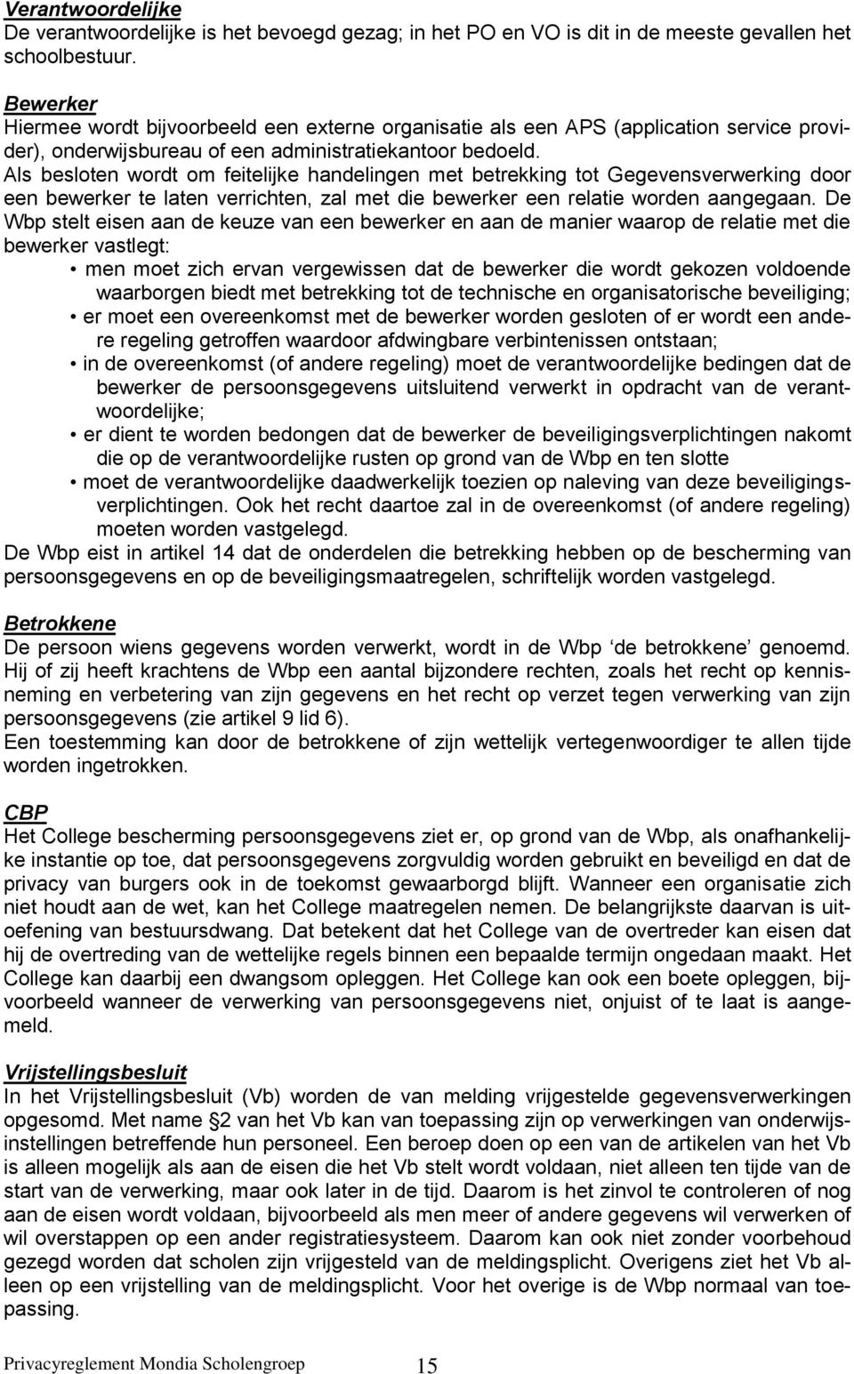 Als besloten wordt om feitelijke handelingen met betrekking tot Gegevensverwerking door een bewerker te laten verrichten, zal met die bewerker een relatie worden aangegaan.