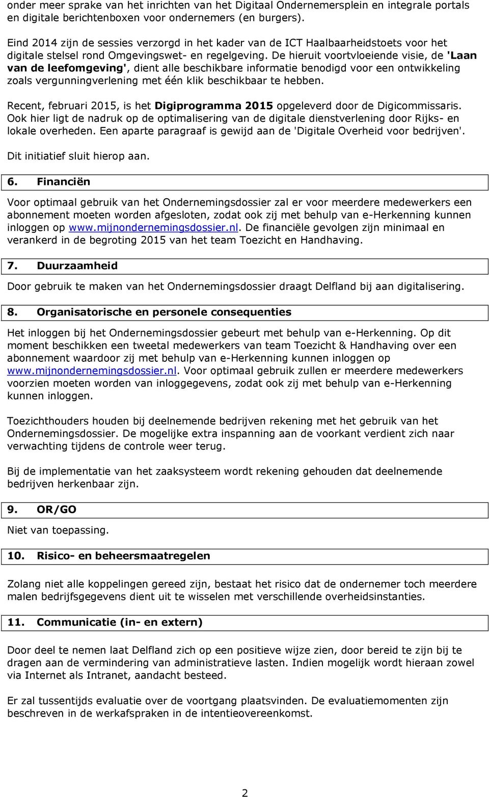 De hieruit voortvloeiende visie, de 'Laan van de leefomgeving', dient alle beschikbare informatie benodigd voor een ontwikkeling zoals vergunningverlening met één klik beschikbaar te hebben.