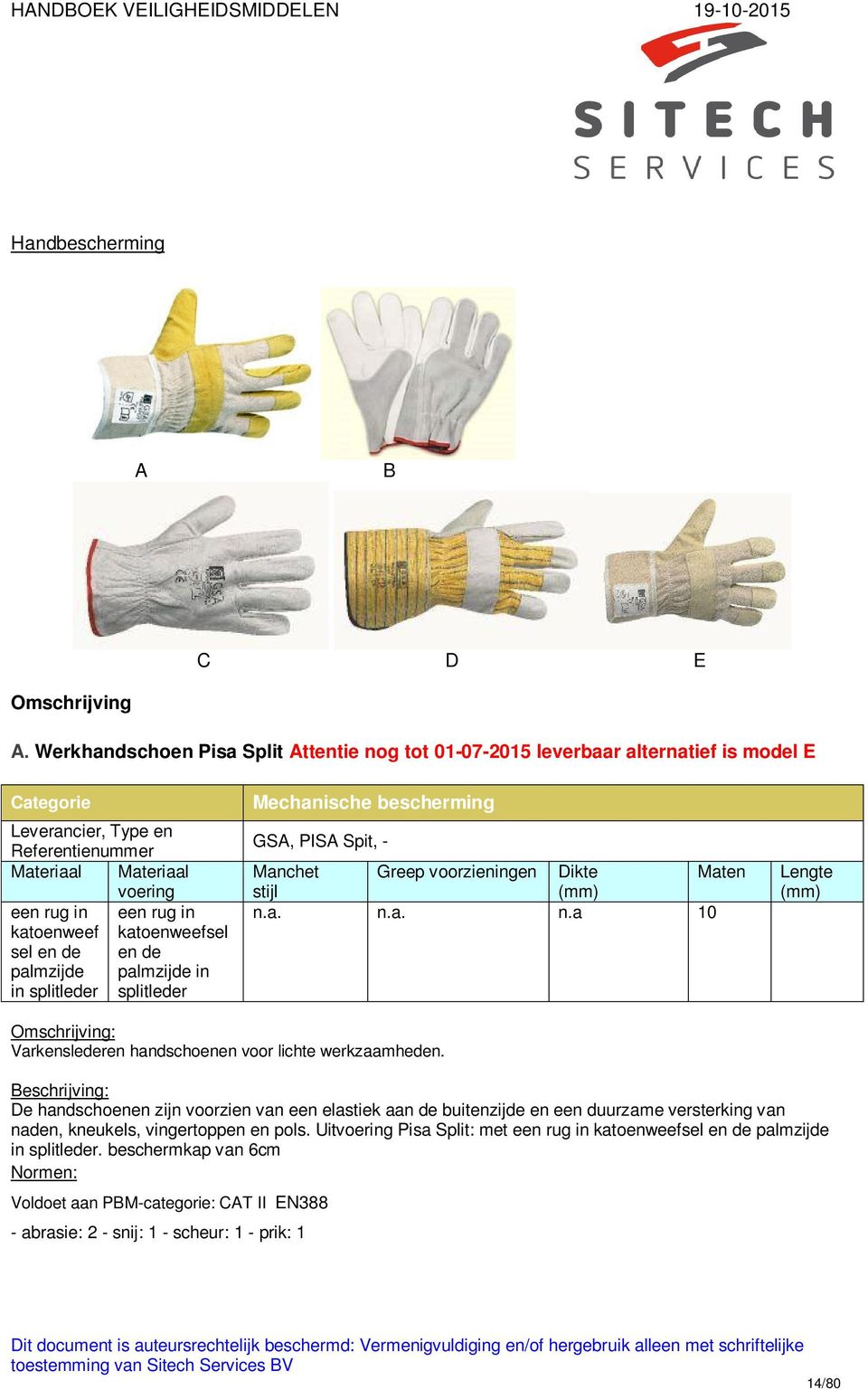 palmzijde palmzijde in in splitleder splitleder Mechanische bescherming GSA, PISA Spit, - Greep voorzieningen Dikte Maten n.a. n.a. n.a 10 Lengte Varkenslederen handschoenen voor lichte werkzaamheden.