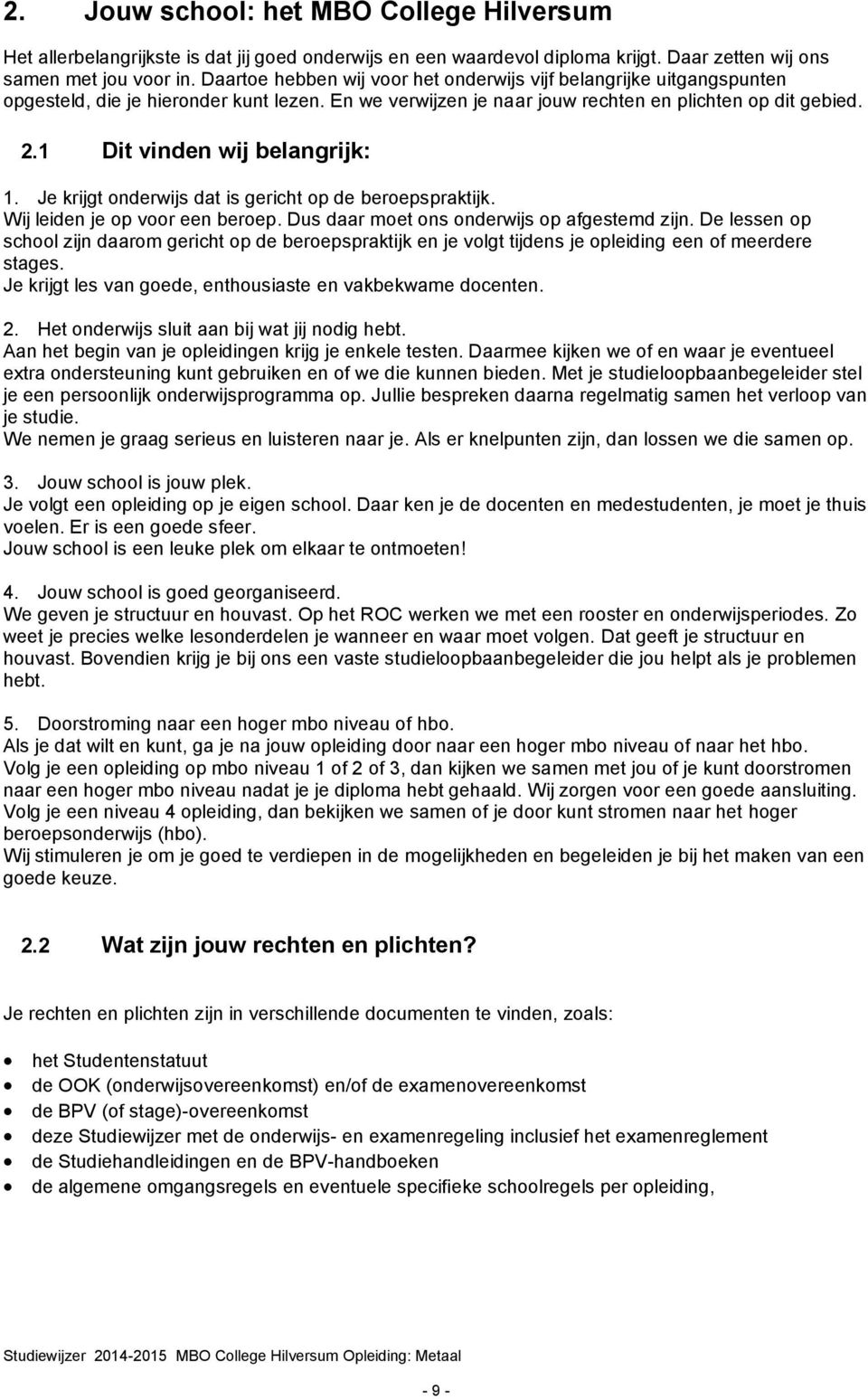 1 Dit vinden wij belangrijk: 1. Je krijgt onderwijs dat is gericht op de beroepspraktijk. Wij leiden je op voor een beroep. Dus daar moet ons onderwijs op afgestemd zijn.