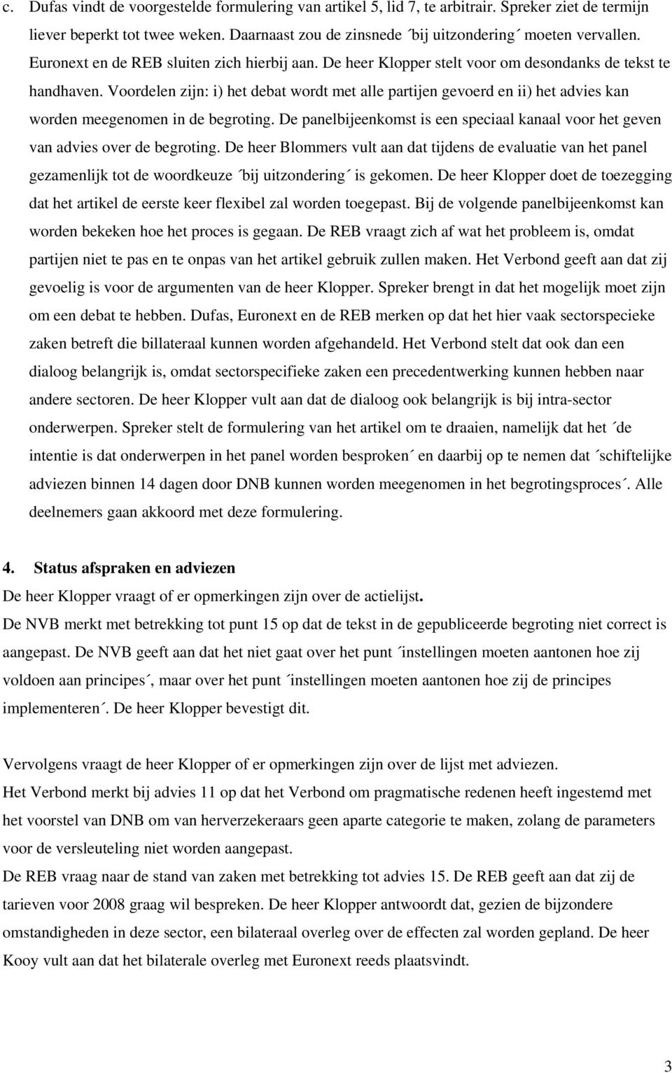 Voordelen zijn: i) het debat wordt met alle partijen gevoerd en ii) het advies kan worden meegenomen in de begroting.