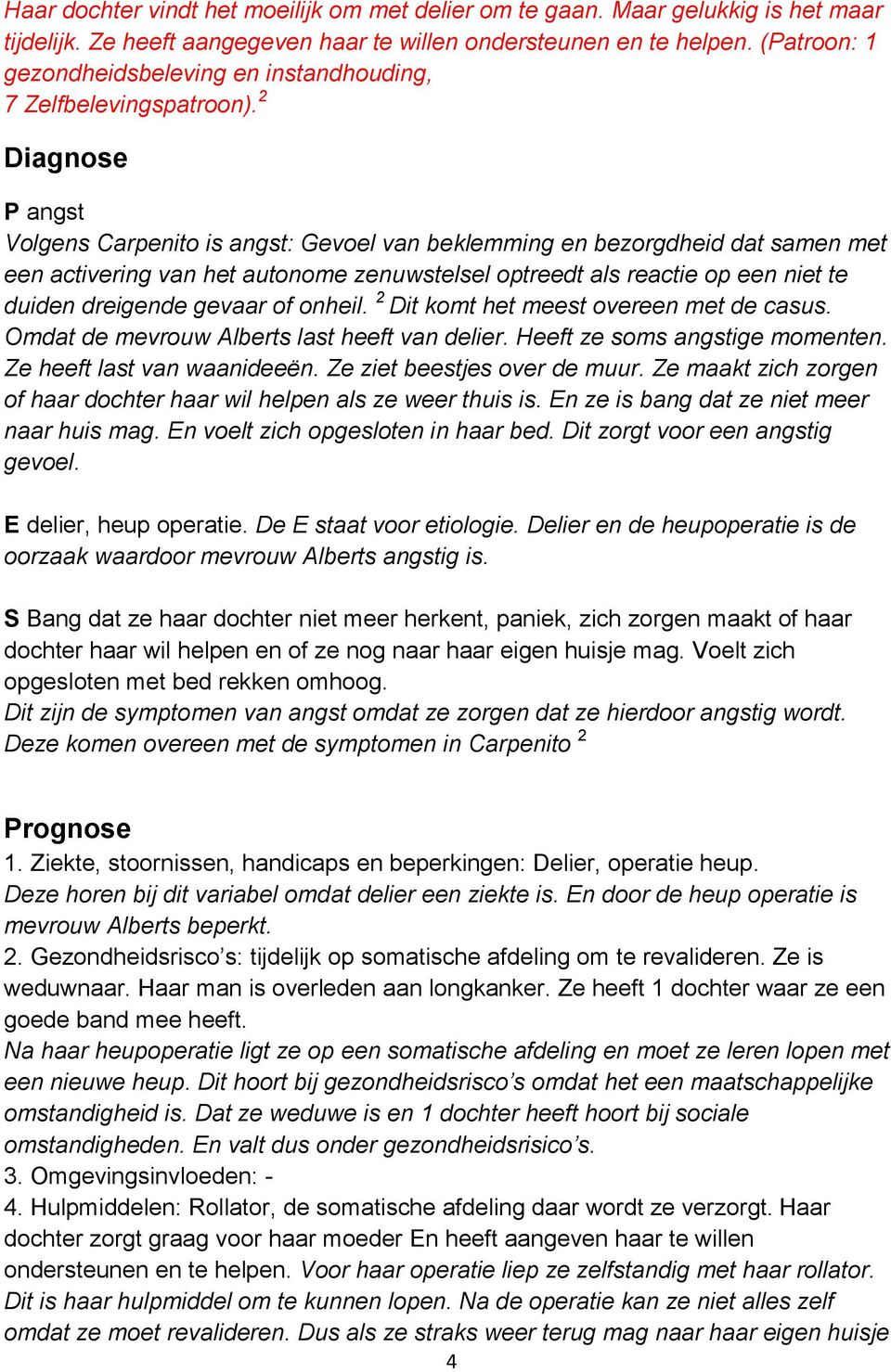 2 Diagnose P angst Volgens Carpenito is angst: Gevoel van beklemming en bezorgdheid dat samen met een activering van het autonome zenuwstelsel optreedt als reactie op een niet te duiden dreigende