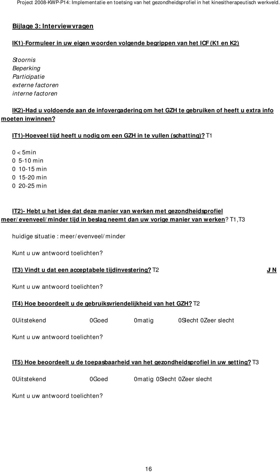 T1 0 < 5min 0 5-10 min 0 10-15 min 0 15-20 min 0 20-25 min IT2)- Hebt u het idee dat deze manier van werken met gezondheidsprofiel meer/evenveel/minder tijd in beslag neemt dan uw vorige manier van