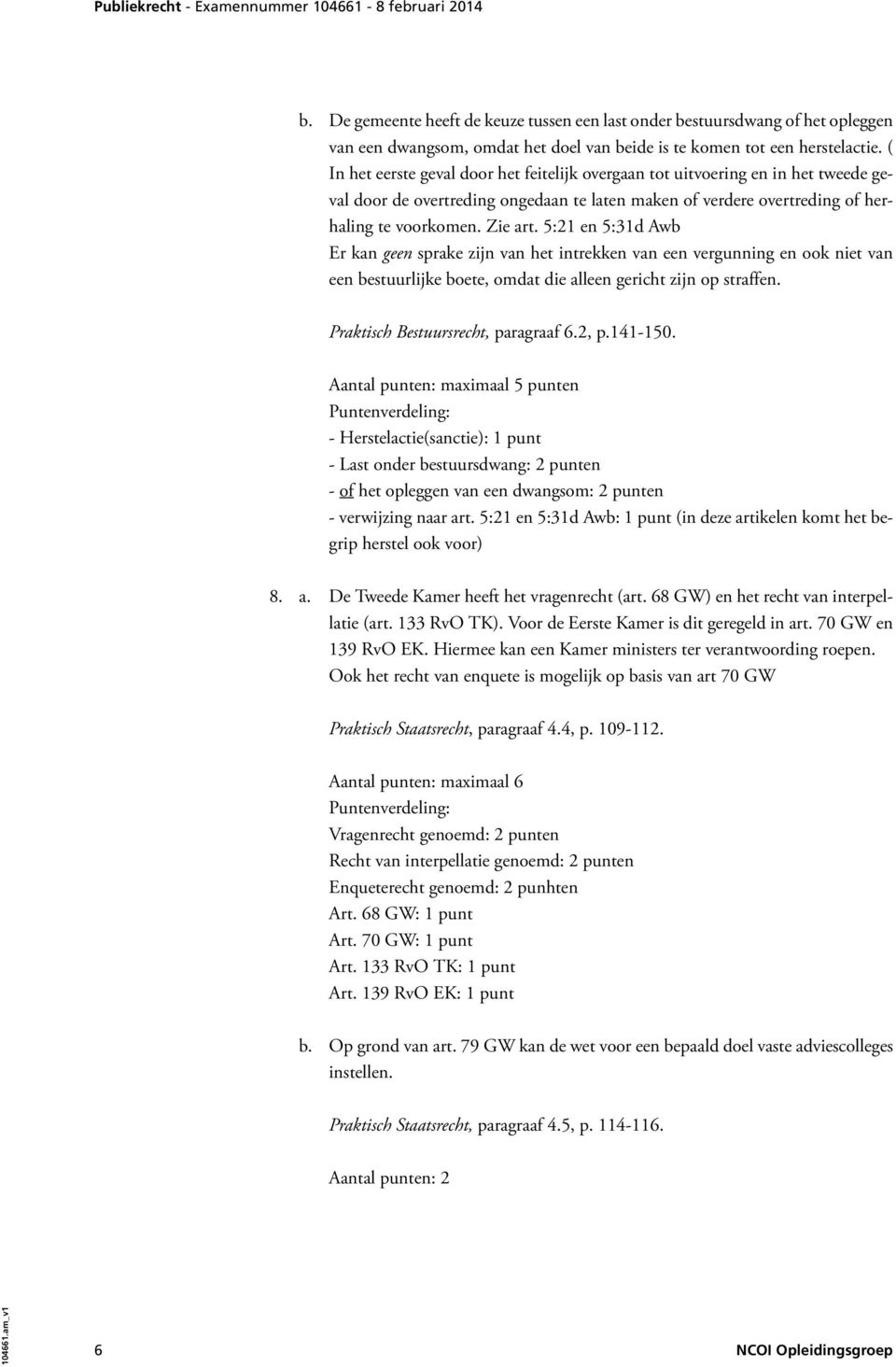 5:21 en 5:31d Awb Er kan geen sprake zijn van het intrekken van een vergunning en ook niet van een bestuurlijke boete, omdat die alleen gericht zijn op straffen. Praktisch Bestuursrecht, paragraaf 6.