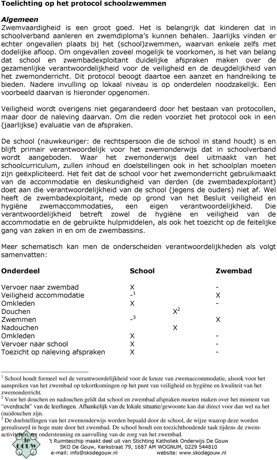 Om ongevallen zoveel mogelijk te voorkomen, is het van belang dat school en zwembadexploitant duidelijke afspraken maken over de gezamenlijke verantwoordelijkheid voor de veiligheid en de