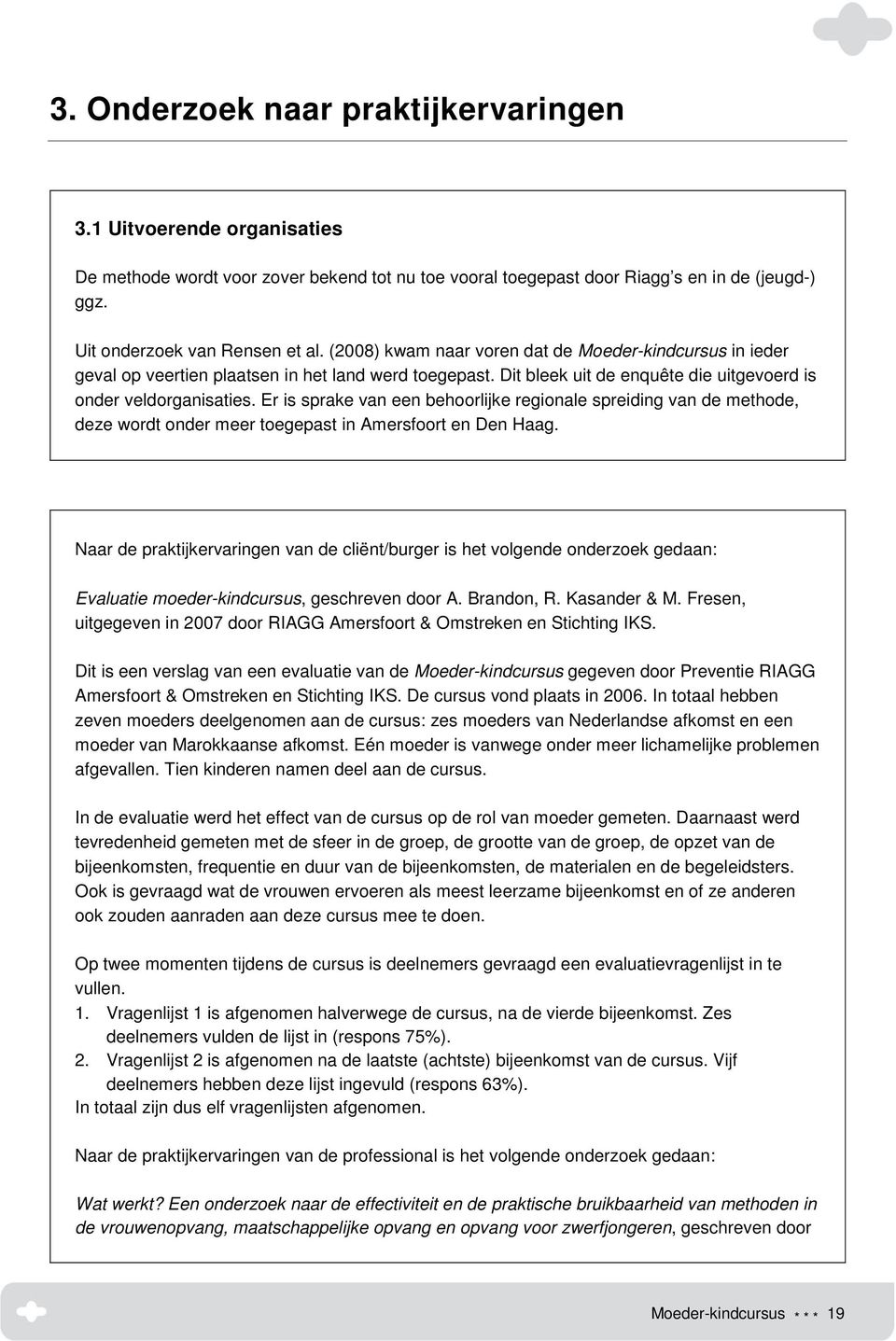 Er is sprake van een behoorlijke regionale spreiding van de methode, deze wordt onder meer toegepast in Amersfoort en Den Haag.