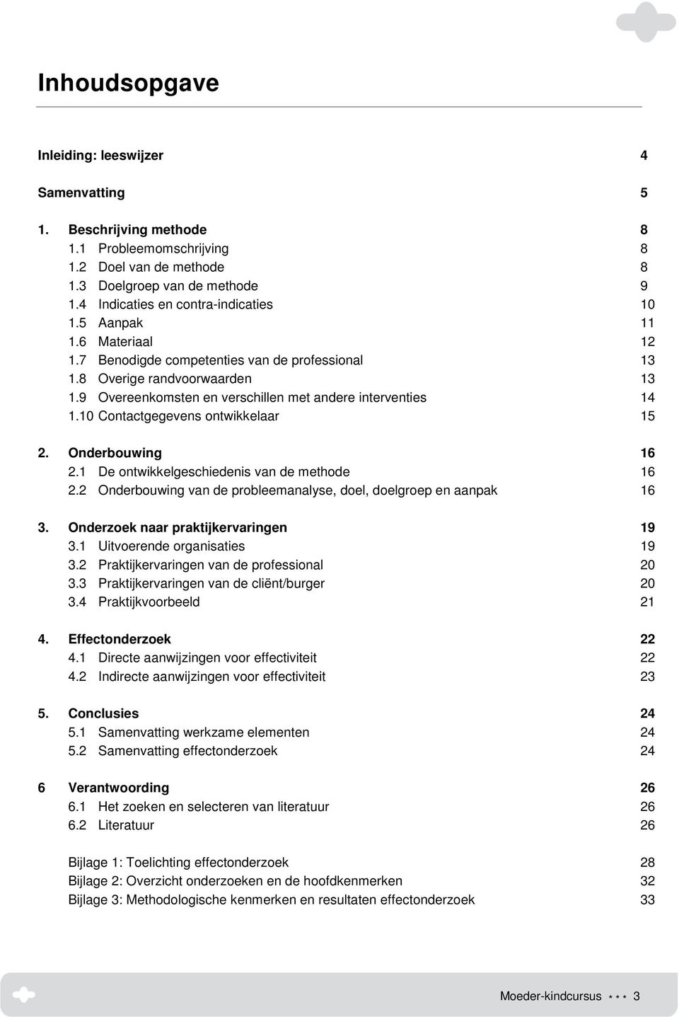 9 Overeenkomsten en verschillen met andere interventies 14 1.10 Contactgegevens ontwikkelaar 15 2. Onderbouwing 16 2.1 De ontwikkelgeschiedenis van de methode 16 2.