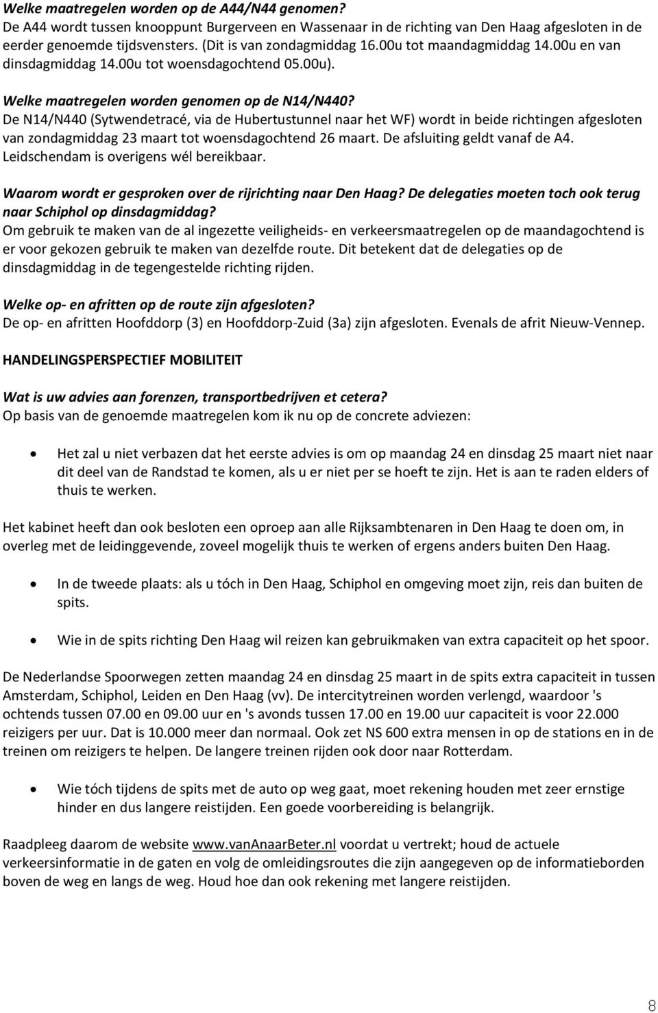 De N14/N440 (Sytwendetracé, via de Hubertustunnel naar het WF) wordt in beide richtingen afgesloten van zondagmiddag 23 maart tot woensdagochtend 26 maart. De afsluiting geldt vanaf de A4.