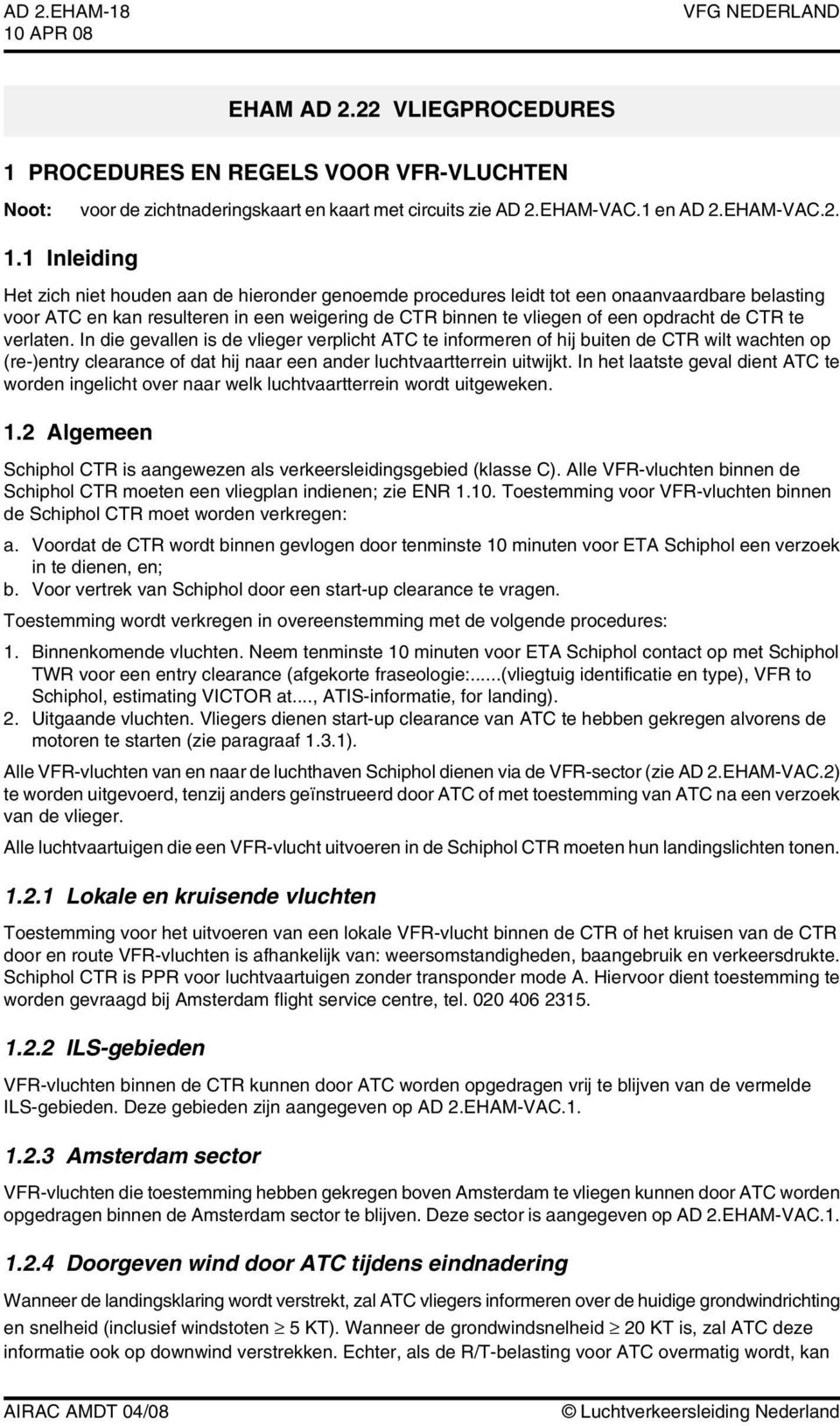 . Het zich niet houden aan de hieronder genoemde procedures leidt tot een onaanvaardbare belasting voor TC en kan resulteren in een weigering de CTR binnen te vliegen of een opdracht de CTR te