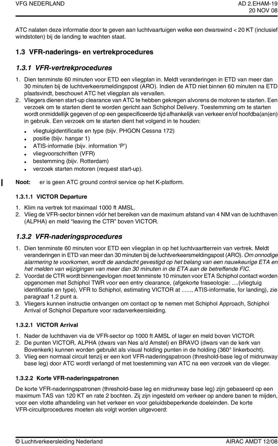 Meldt veranderingen in ETD van meer dan 0 minuten bij de luchtverkeersmeldingspost (RO). Indien de TD niet binnen 60 minuten na ETD plaatsvindt, beschouwt TC het vliegplan als vervallen.