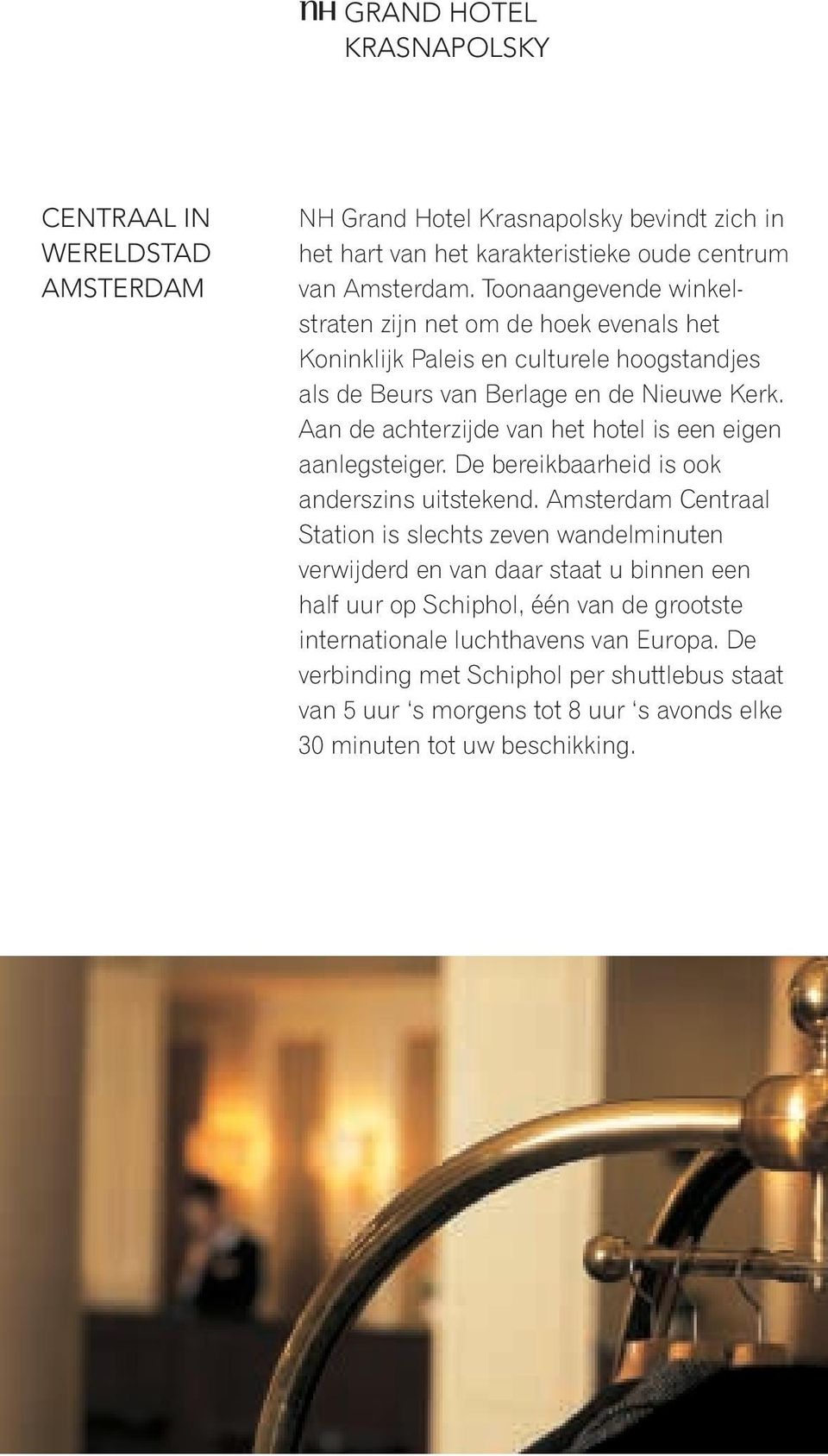 Aan de achterzijde van het hotel is een eigen aanlegsteiger. De bereikbaarheid is ook anderszins uitstekend.