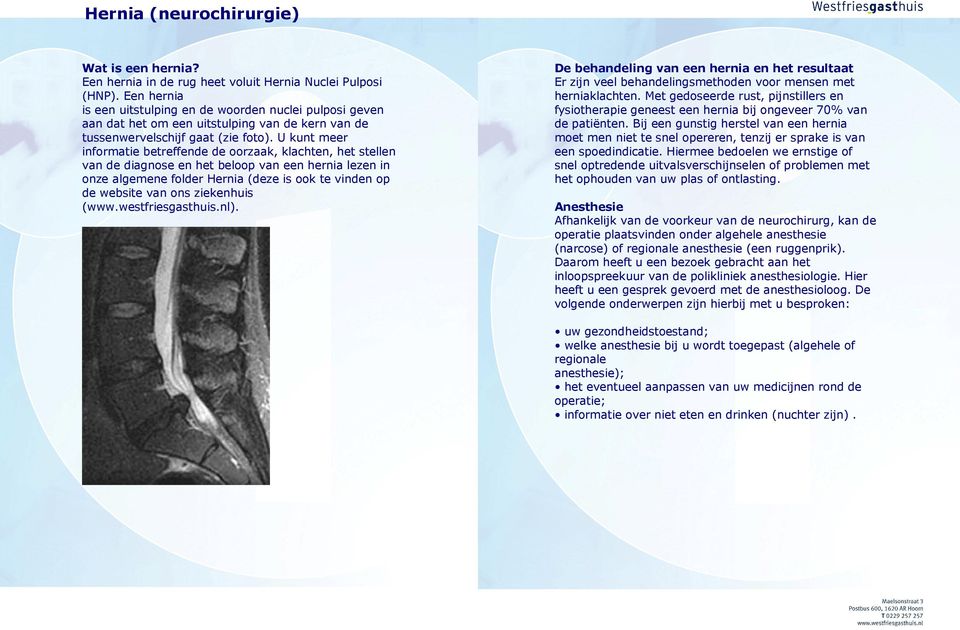 U kunt meer informatie betreffende de oorzaak, klachten, het stellen van de diagnose en het beloop van een hernia lezen in onze algemene folder Hernia (deze is ook te vinden op de website van ons