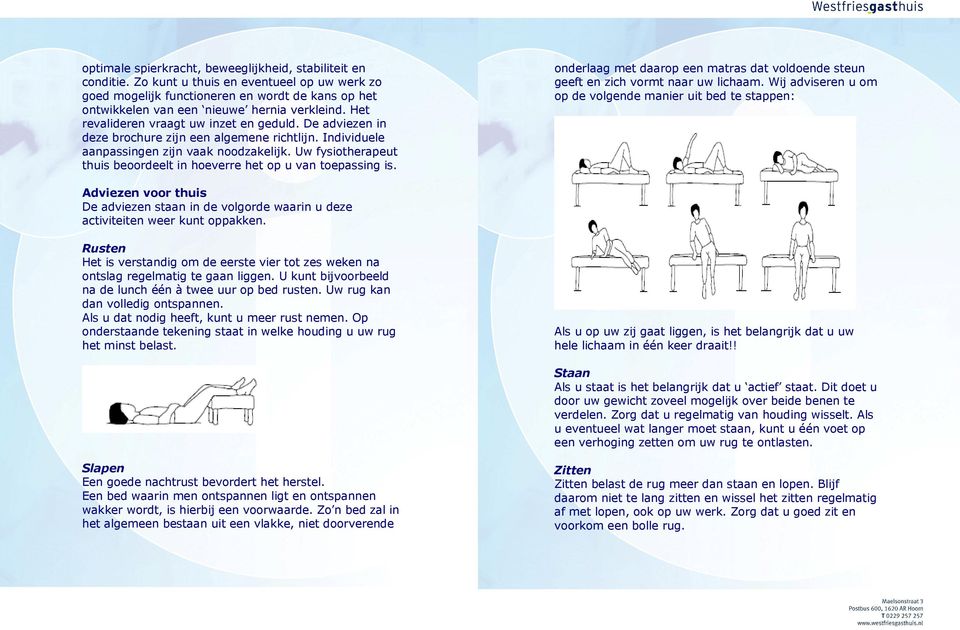 De adviezen in deze brochure zijn een algemene richtlijn. Individuele aanpassingen zijn vaak noodzakelijk. Uw fysiotherapeut thuis beoordeelt in hoeverre het op u van toepassing is.