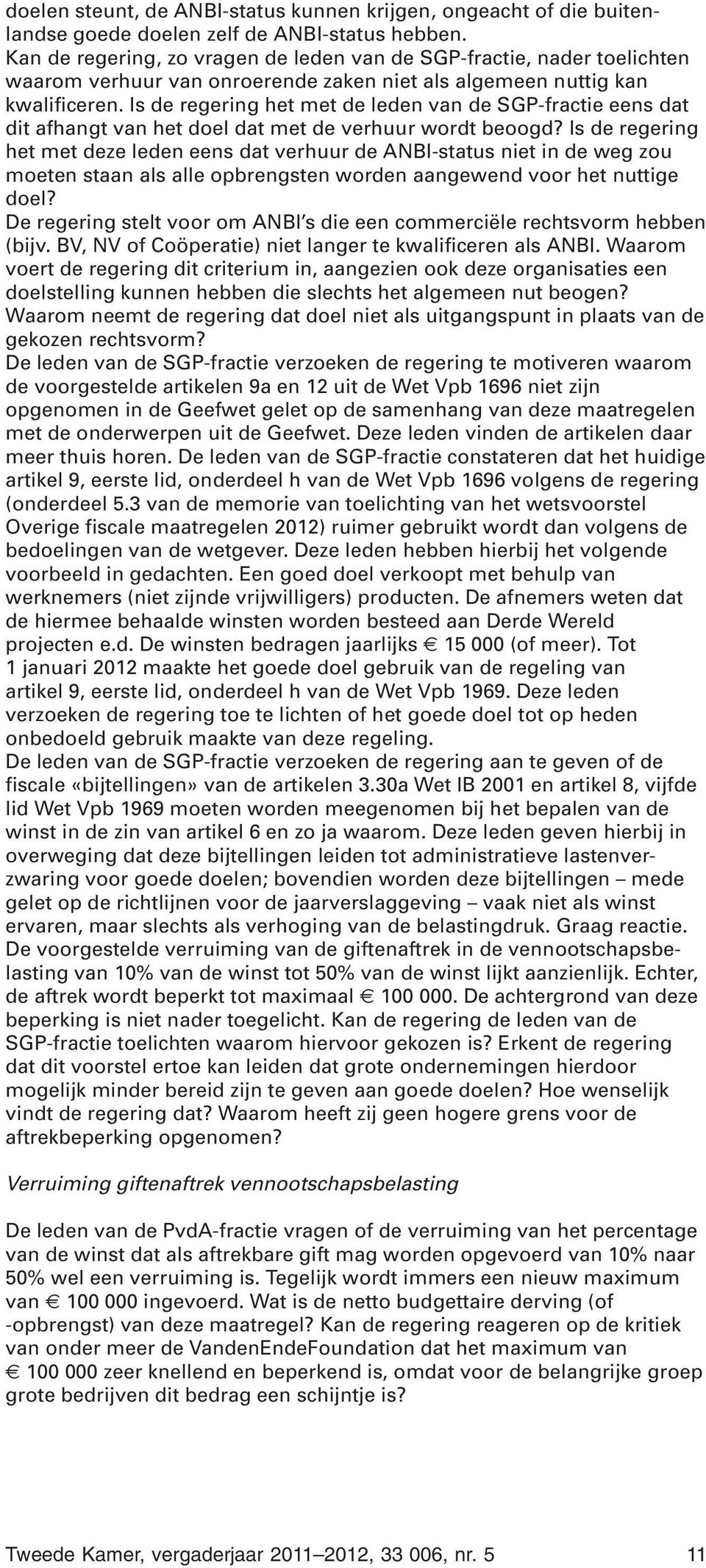 Is de regering het met de leden van de SGP-fractie eens dat dit afhangt van het doel dat met de verhuur wordt beoogd?