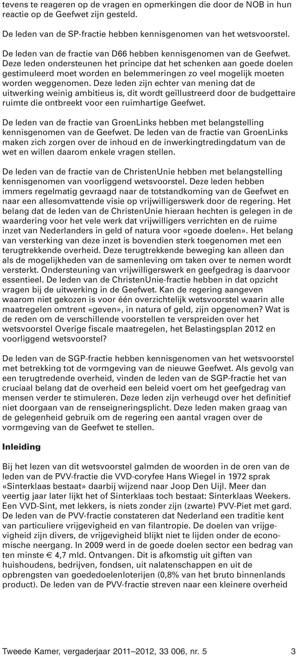 Deze leden ondersteunen het principe dat het schenken aan goede doelen gestimuleerd moet worden en belemmeringen zo veel mogelijk moeten worden weggenomen.